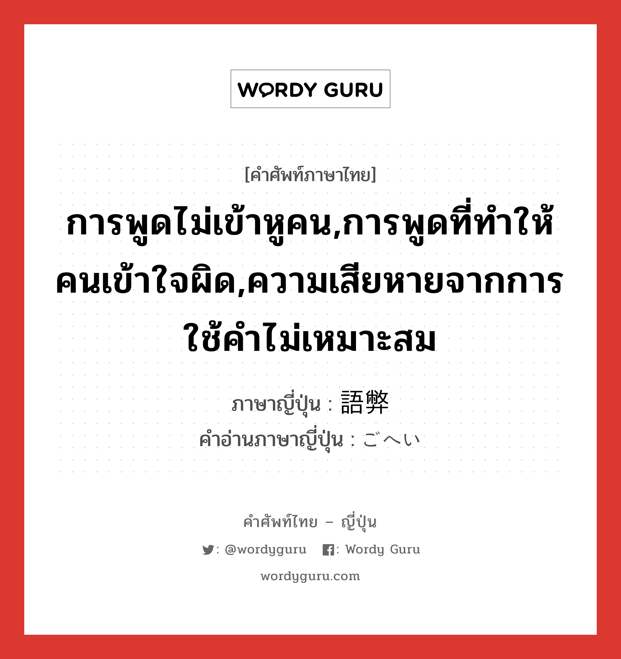 การพูดไม่เข้าหูคน,การพูดที่ทำให้คนเข้าใจผิด,ความเสียหายจากการใช้คำไม่เหมาะสม ภาษาญี่ปุ่นคืออะไร, คำศัพท์ภาษาไทย - ญี่ปุ่น การพูดไม่เข้าหูคน,การพูดที่ทำให้คนเข้าใจผิด,ความเสียหายจากการใช้คำไม่เหมาะสม ภาษาญี่ปุ่น 語弊 คำอ่านภาษาญี่ปุ่น ごへい หมวด n หมวด n