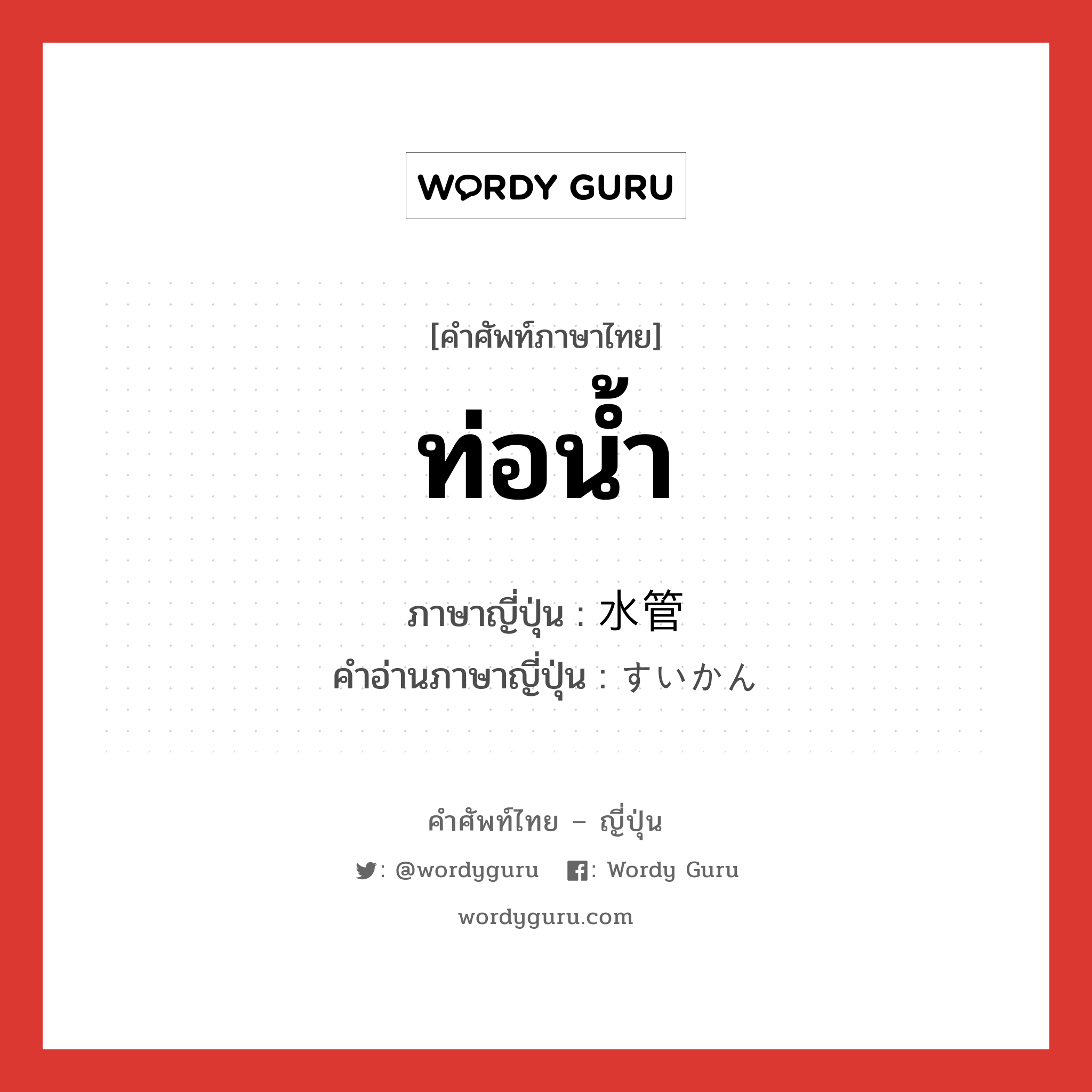 ท่อน้ำ ภาษาญี่ปุ่นคืออะไร, คำศัพท์ภาษาไทย - ญี่ปุ่น ท่อน้ำ ภาษาญี่ปุ่น 水管 คำอ่านภาษาญี่ปุ่น すいかん หมวด n หมวด n