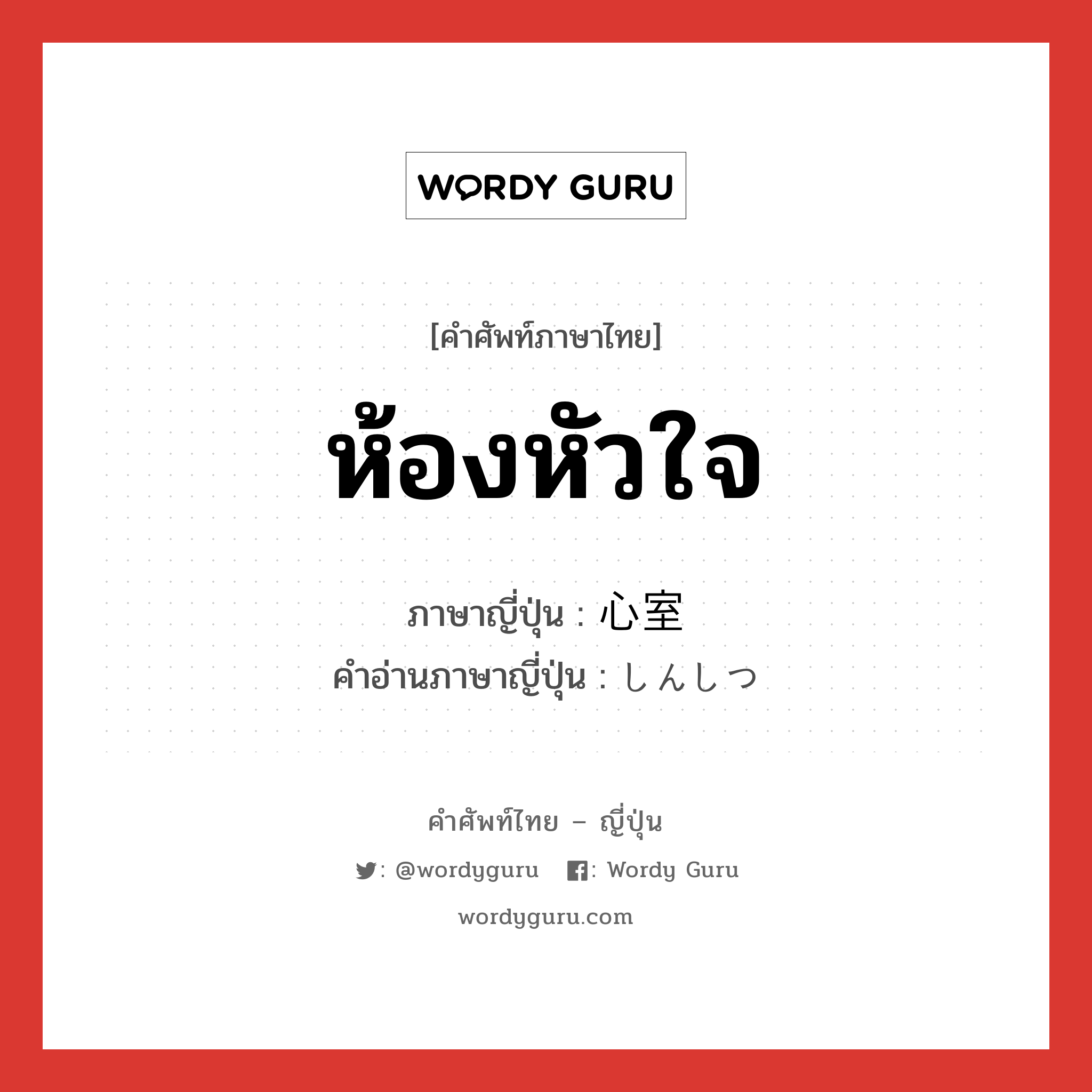 ห้องหัวใจ ภาษาญี่ปุ่นคืออะไร, คำศัพท์ภาษาไทย - ญี่ปุ่น ห้องหัวใจ ภาษาญี่ปุ่น 心室 คำอ่านภาษาญี่ปุ่น しんしつ หมวด n หมวด n