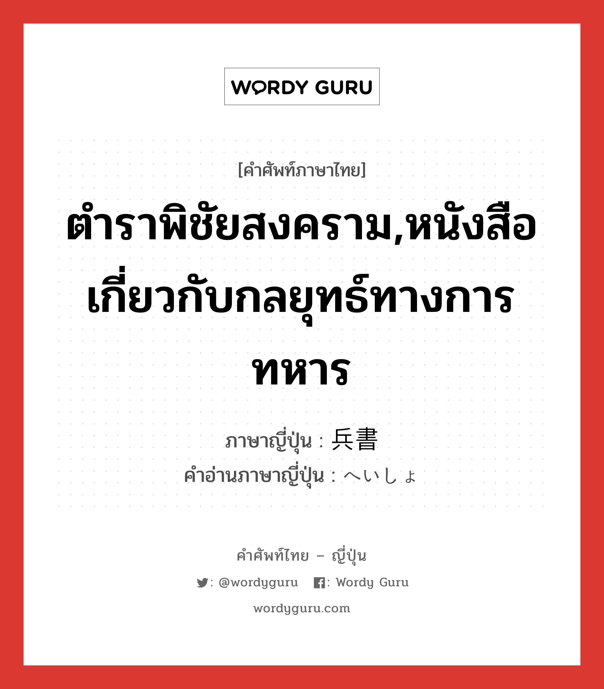 ตำราพิชัยสงคราม,หนังสือเกี่ยวกับกลยุทธ์ทางการทหาร ภาษาญี่ปุ่นคืออะไร, คำศัพท์ภาษาไทย - ญี่ปุ่น ตำราพิชัยสงคราม,หนังสือเกี่ยวกับกลยุทธ์ทางการทหาร ภาษาญี่ปุ่น 兵書 คำอ่านภาษาญี่ปุ่น へいしょ หมวด n หมวด n