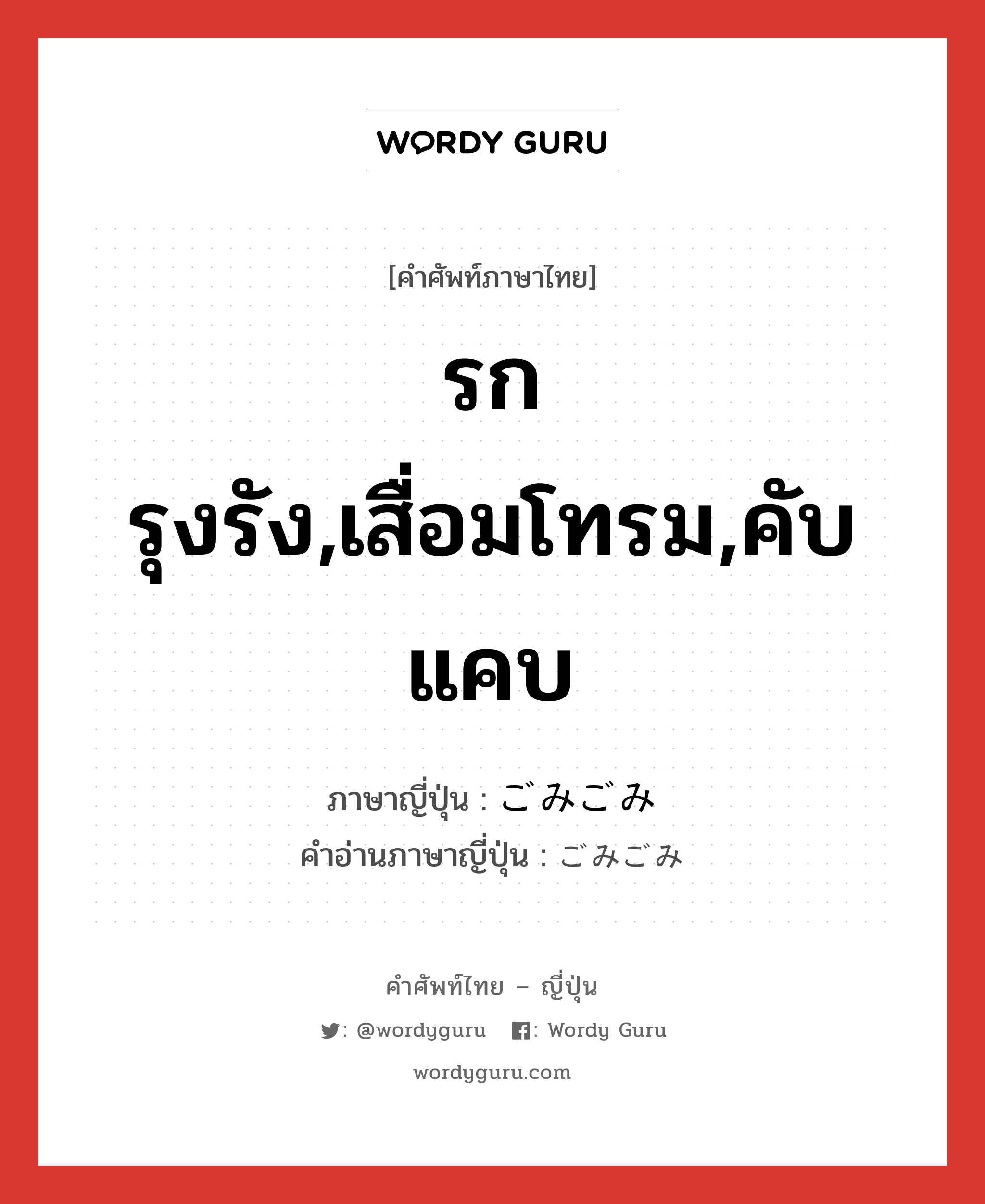 รกรุงรัง,เสื่อมโทรม,คับแคบ ภาษาญี่ปุ่นคืออะไร, คำศัพท์ภาษาไทย - ญี่ปุ่น รกรุงรัง,เสื่อมโทรม,คับแคบ ภาษาญี่ปุ่น ごみごみ คำอ่านภาษาญี่ปุ่น ごみごみ หมวด adv หมวด adv