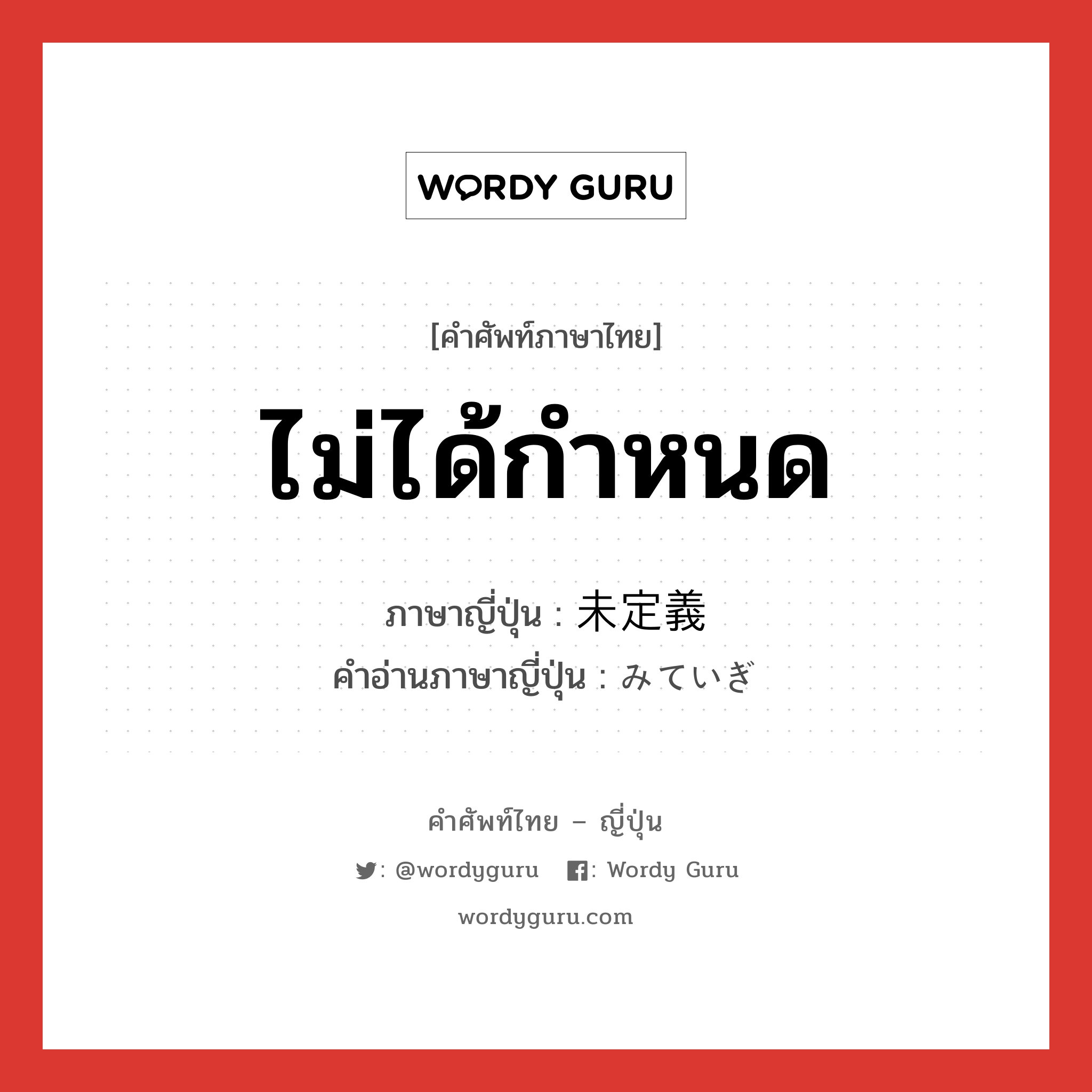 ไม่ได้กำหนด ภาษาญี่ปุ่นคืออะไร, คำศัพท์ภาษาไทย - ญี่ปุ่น ไม่ได้กำหนด ภาษาญี่ปุ่น 未定義 คำอ่านภาษาญี่ปุ่น みていぎ หมวด adj-na หมวด adj-na