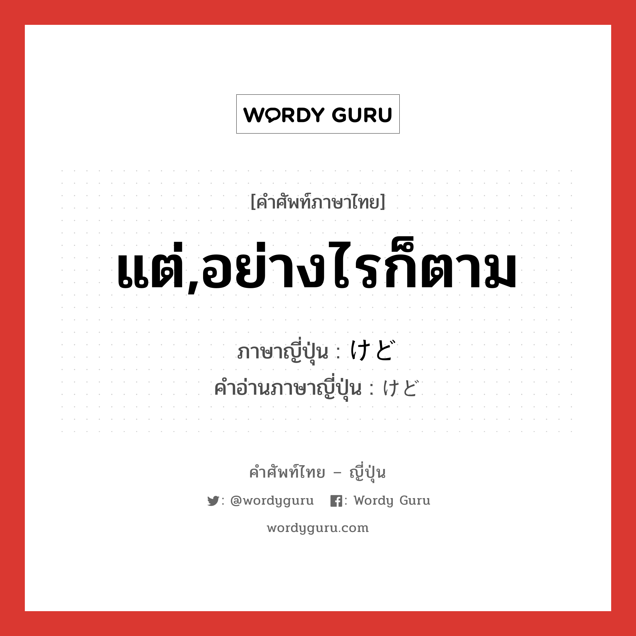 แต่,อย่างไรก็ตาม ภาษาญี่ปุ่นคืออะไร, คำศัพท์ภาษาไทย - ญี่ปุ่น แต่,อย่างไรก็ตาม ภาษาญี่ปุ่น けど คำอ่านภาษาญี่ปุ่น けど หมวด conj หมวด conj