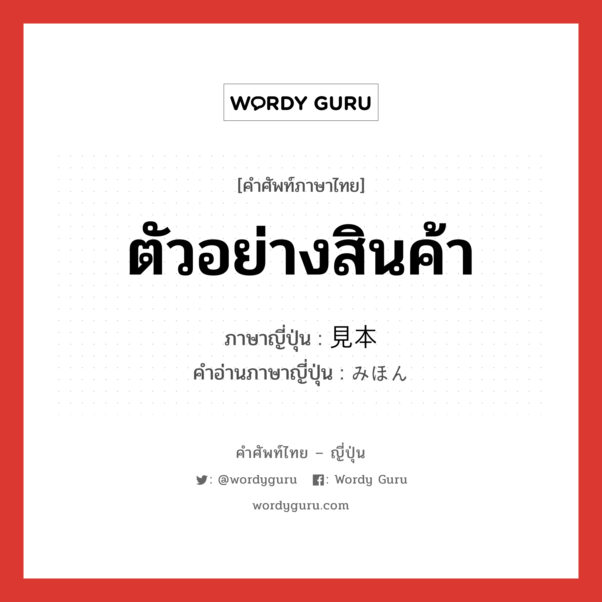 ตัวอย่างสินค้า ภาษาญี่ปุ่นคืออะไร, คำศัพท์ภาษาไทย - ญี่ปุ่น ตัวอย่างสินค้า ภาษาญี่ปุ่น 見本 คำอ่านภาษาญี่ปุ่น みほん หมวด n หมวด n