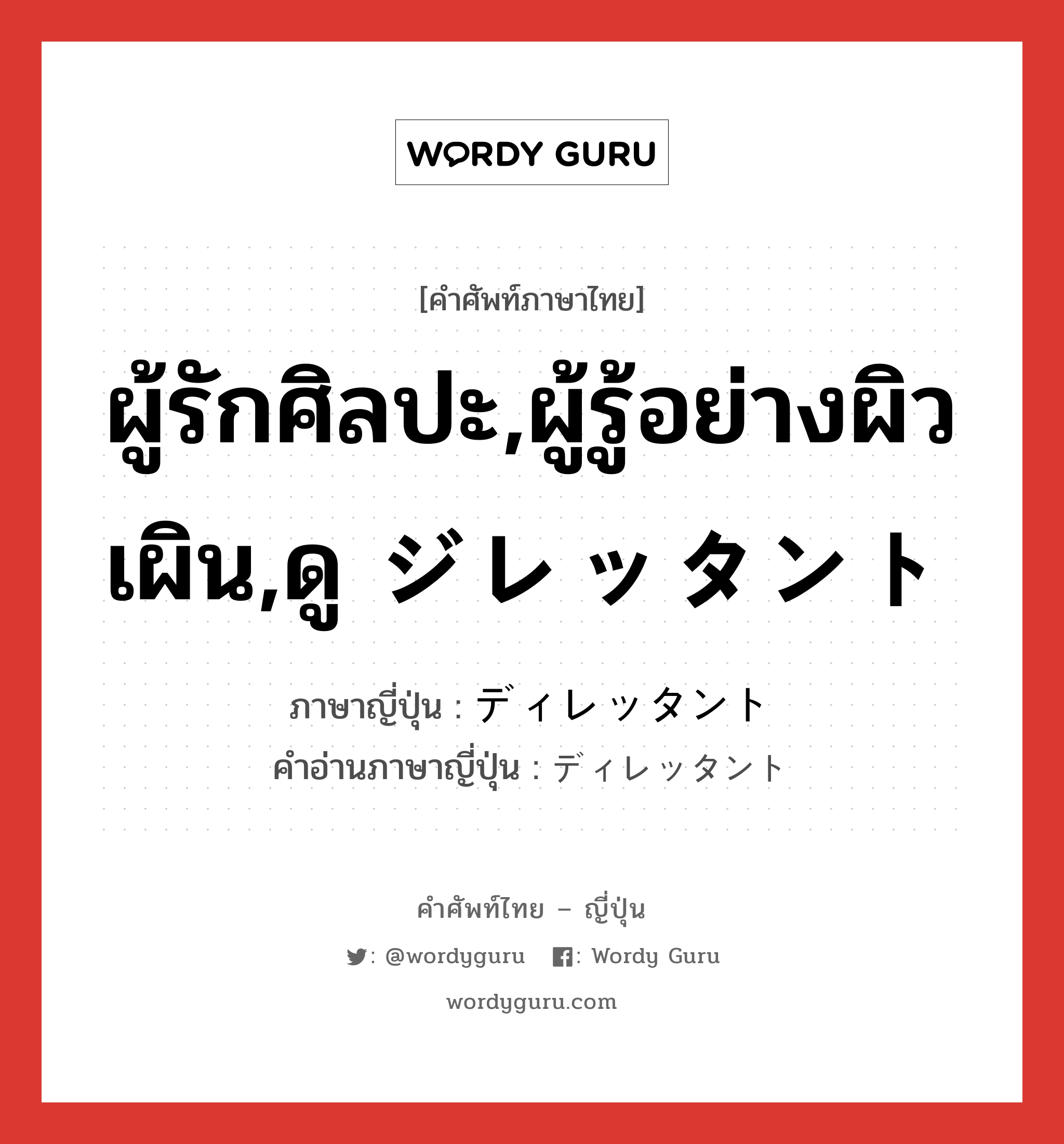 ผู้รักศิลปะ,ผู้รู้อย่างผิวเผิน,ดู ジレッタント ภาษาญี่ปุ่นคืออะไร, คำศัพท์ภาษาไทย - ญี่ปุ่น ผู้รักศิลปะ,ผู้รู้อย่างผิวเผิน,ดู ジレッタント ภาษาญี่ปุ่น ディレッタント คำอ่านภาษาญี่ปุ่น ディレッタント หมวด n หมวด n