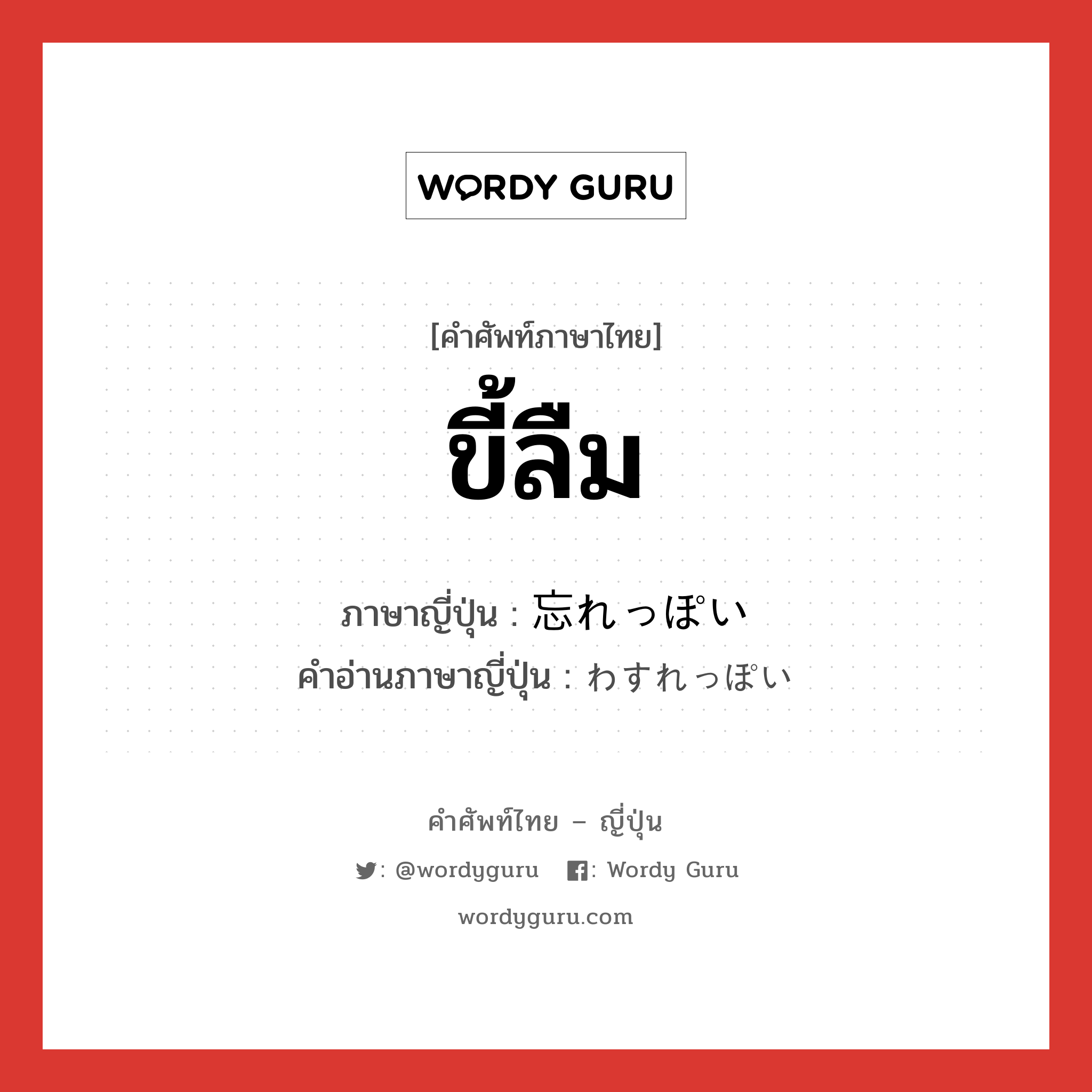 ขี้ลืม ภาษาญี่ปุ่นคืออะไร, คำศัพท์ภาษาไทย - ญี่ปุ่น ขี้ลืม ภาษาญี่ปุ่น 忘れっぽい คำอ่านภาษาญี่ปุ่น わすれっぽい หมวด adj-i หมวด adj-i