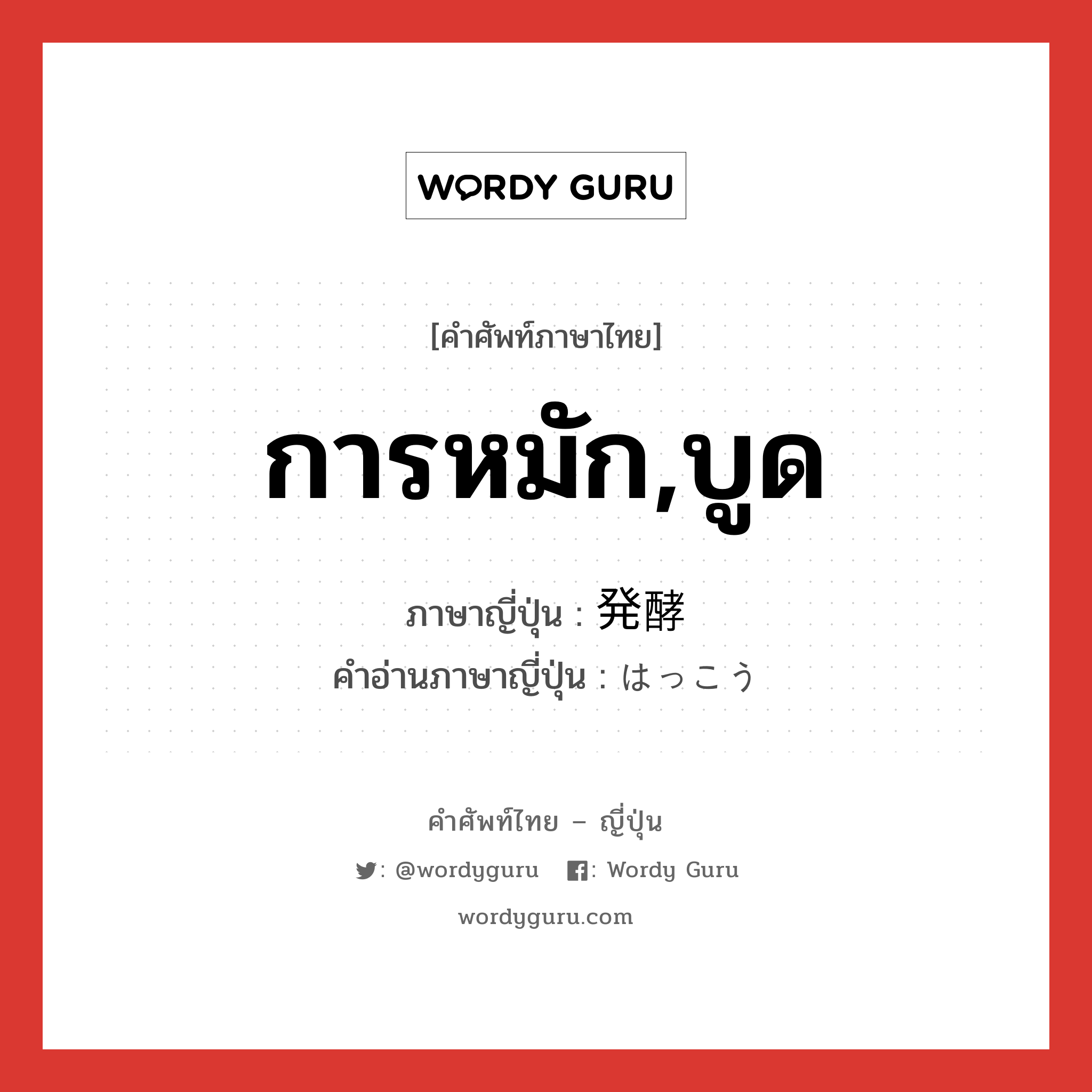 การหมัก,บูด ภาษาญี่ปุ่นคืออะไร, คำศัพท์ภาษาไทย - ญี่ปุ่น การหมัก,บูด ภาษาญี่ปุ่น 発酵 คำอ่านภาษาญี่ปุ่น はっこう หมวด n หมวด n