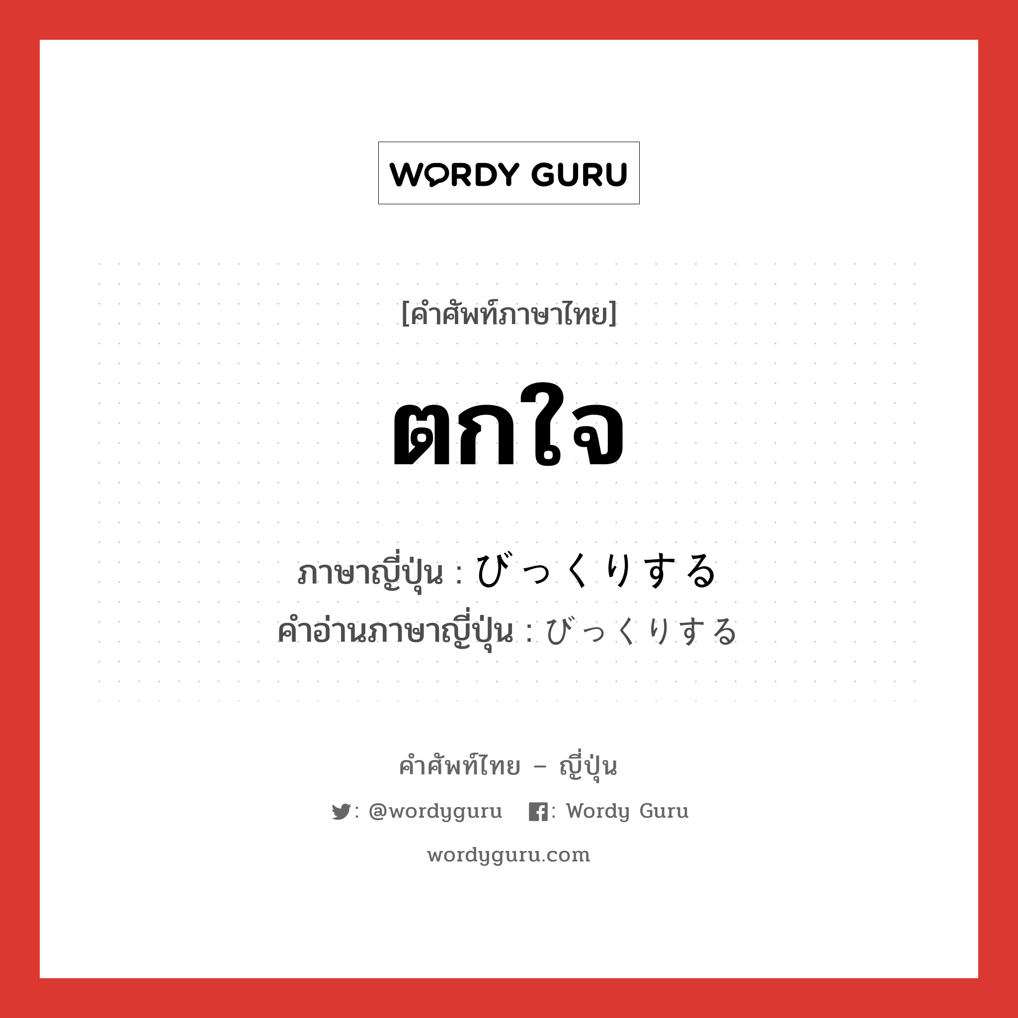 ตกใจ ภาษาญี่ปุ่นคืออะไร, คำศัพท์ภาษาไทย - ญี่ปุ่น ตกใจ ภาษาญี่ปุ่น びっくりする คำอ่านภาษาญี่ปุ่น びっくりする หมวด v หมวด v