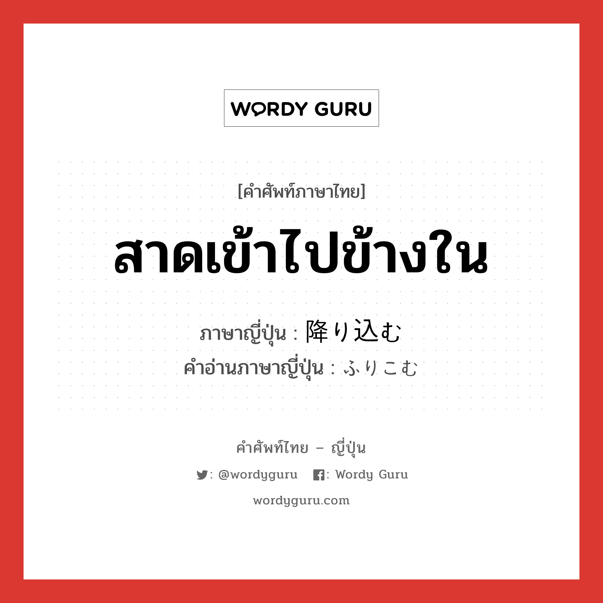 สาดเข้าไปข้างใน ภาษาญี่ปุ่นคืออะไร, คำศัพท์ภาษาไทย - ญี่ปุ่น สาดเข้าไปข้างใน ภาษาญี่ปุ่น 降り込む คำอ่านภาษาญี่ปุ่น ふりこむ หมวด v5m หมวด v5m