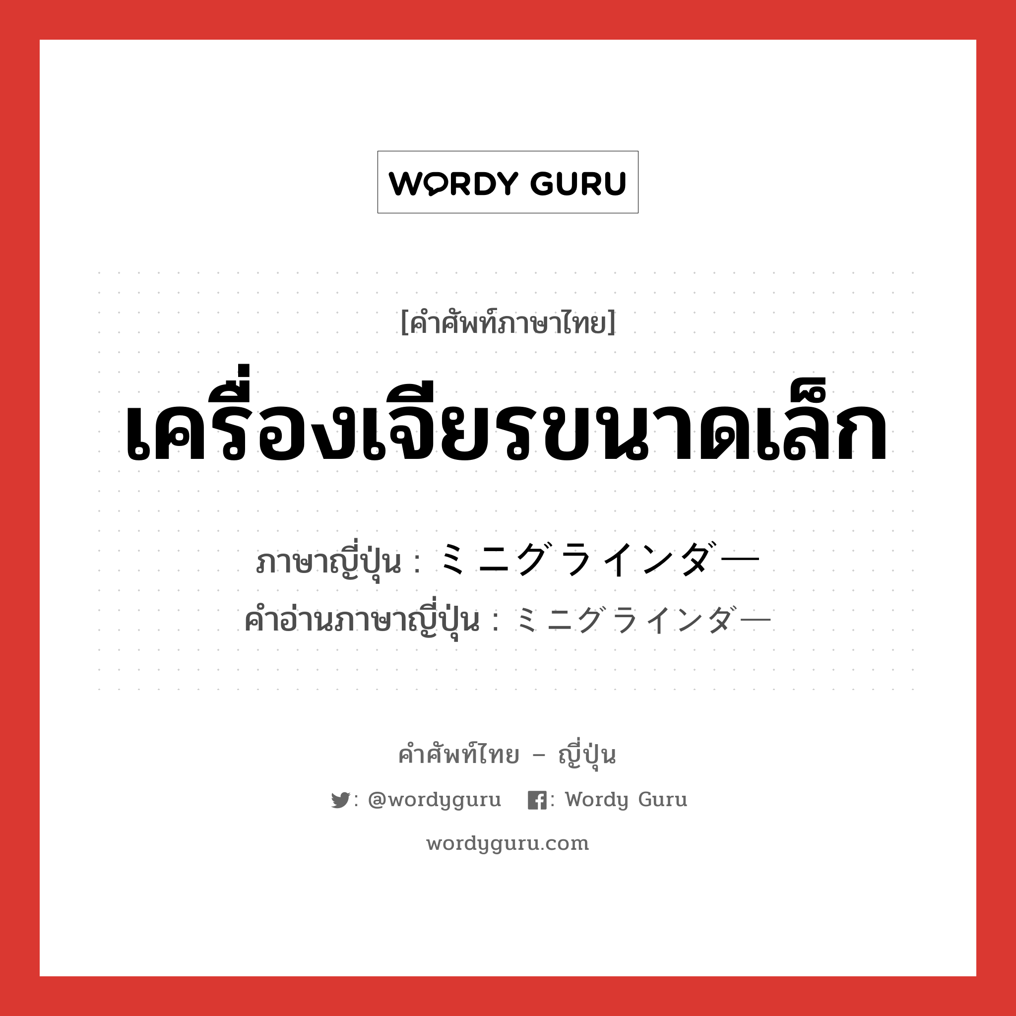 เครื่องเจียรขนาดเล็ก ภาษาญี่ปุ่นคืออะไร, คำศัพท์ภาษาไทย - ญี่ปุ่น เครื่องเจียรขนาดเล็ก ภาษาญี่ปุ่น ミニグラインダー คำอ่านภาษาญี่ปุ่น ミニグラインダー หมวด n หมวด n