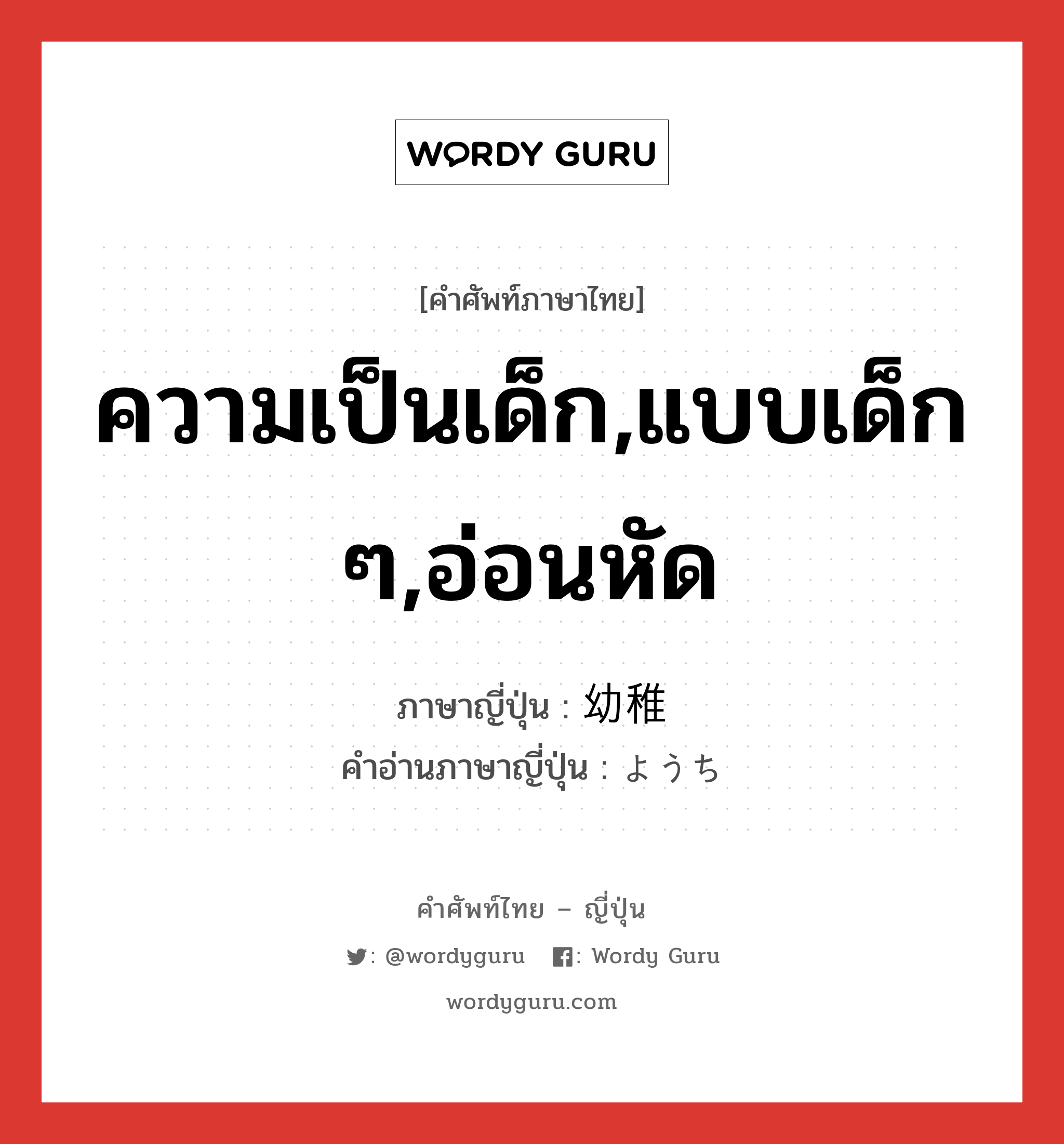 ความเป็นเด็ก,แบบเด็ก ๆ,อ่อนหัด ภาษาญี่ปุ่นคืออะไร, คำศัพท์ภาษาไทย - ญี่ปุ่น ความเป็นเด็ก,แบบเด็ก ๆ,อ่อนหัด ภาษาญี่ปุ่น 幼稚 คำอ่านภาษาญี่ปุ่น ようち หมวด adj-na หมวด adj-na