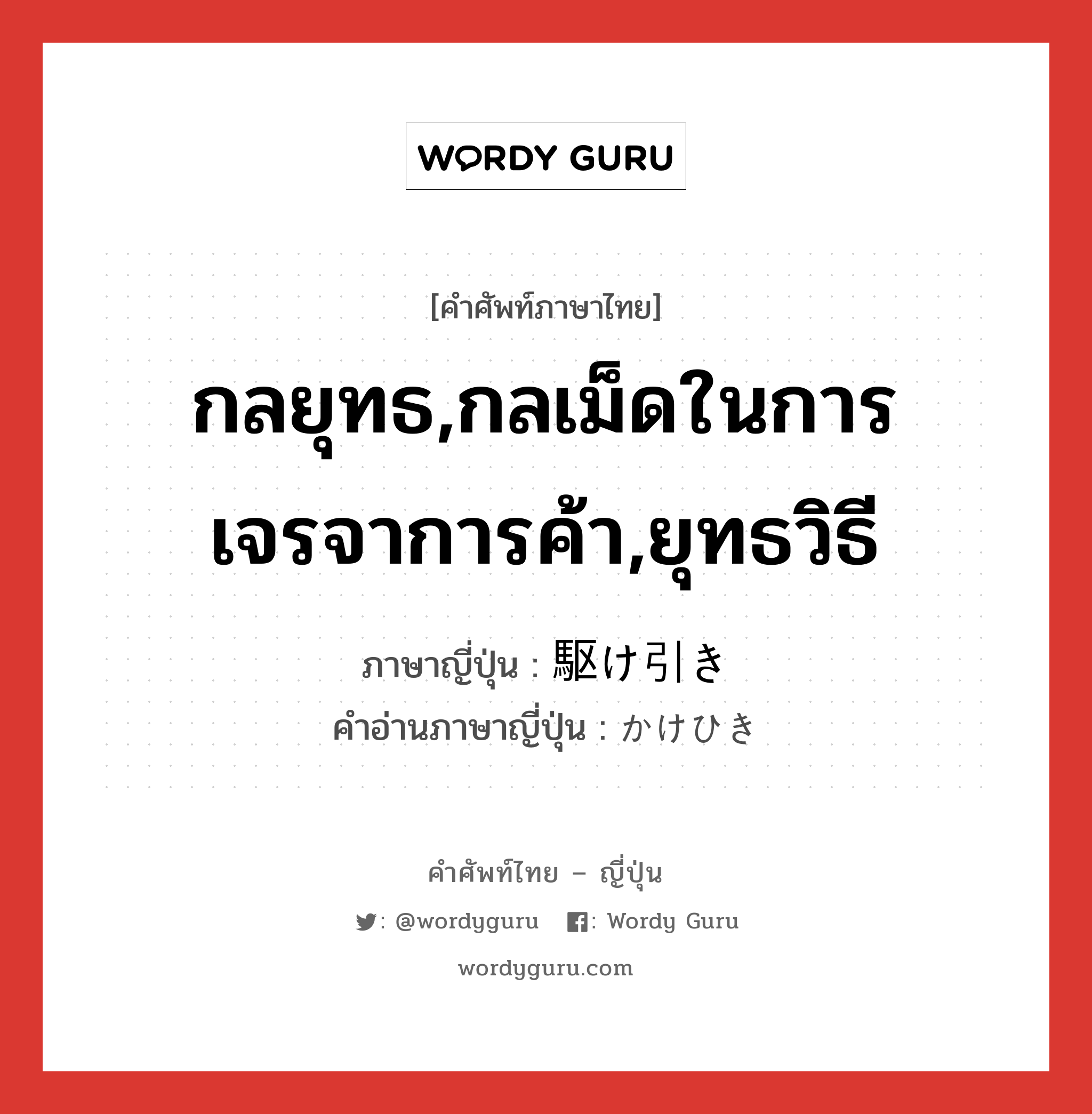 กลยุทธ,กลเม็ดในการเจรจาการค้า,ยุทธวิธี ภาษาญี่ปุ่นคืออะไร, คำศัพท์ภาษาไทย - ญี่ปุ่น กลยุทธ,กลเม็ดในการเจรจาการค้า,ยุทธวิธี ภาษาญี่ปุ่น 駆け引き คำอ่านภาษาญี่ปุ่น かけひき หมวด n หมวด n