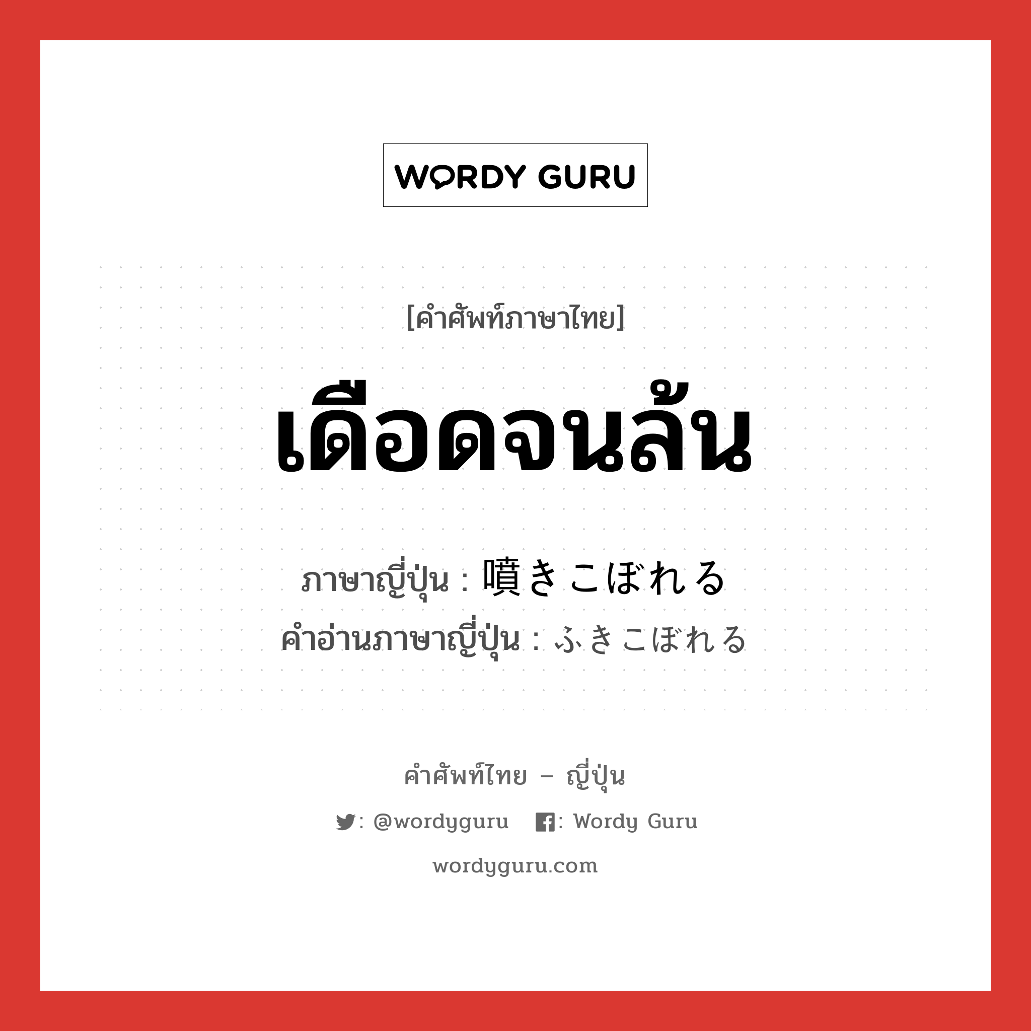 เดือดจนล้น ภาษาญี่ปุ่นคืออะไร, คำศัพท์ภาษาไทย - ญี่ปุ่น เดือดจนล้น ภาษาญี่ปุ่น 噴きこぼれる คำอ่านภาษาญี่ปุ่น ふきこぼれる หมวด v1 หมวด v1