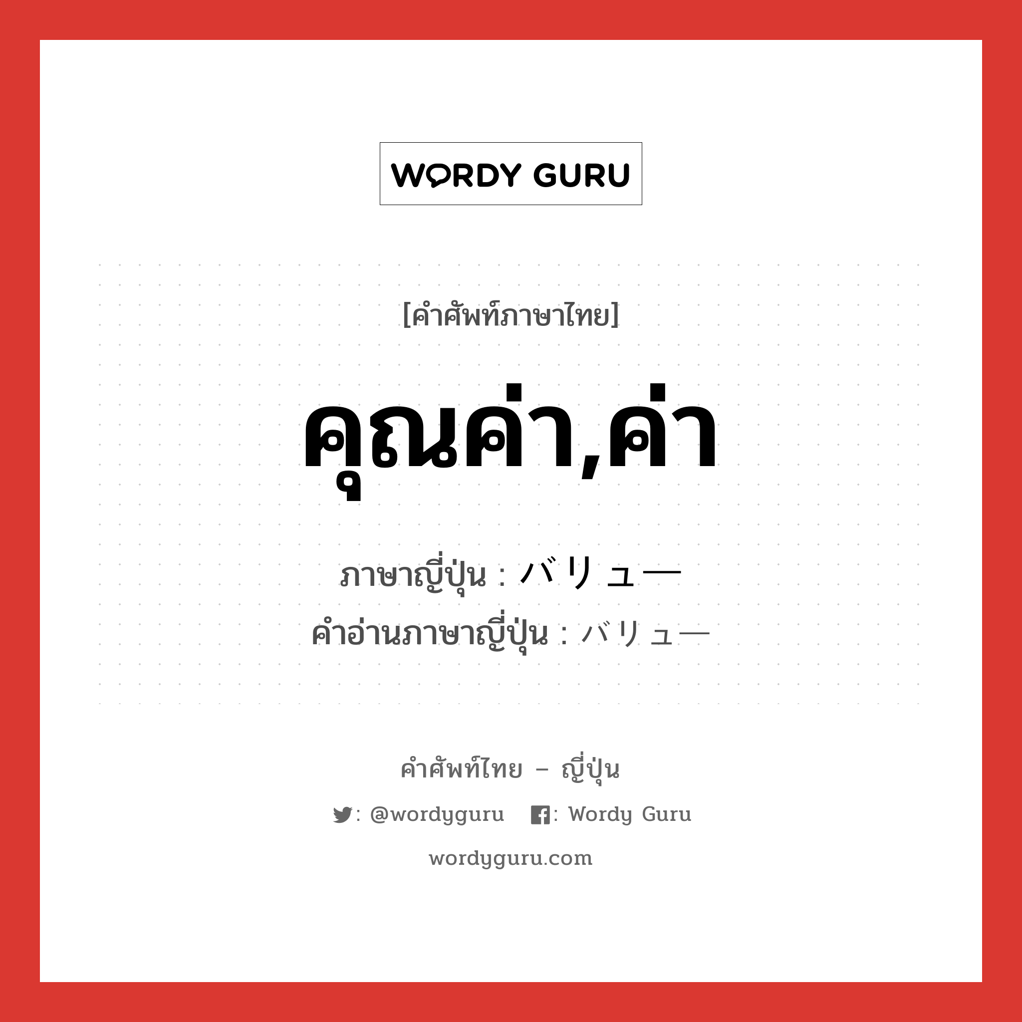 คุณค่า,ค่า ภาษาญี่ปุ่นคืออะไร, คำศัพท์ภาษาไทย - ญี่ปุ่น คุณค่า,ค่า ภาษาญี่ปุ่น バリュー คำอ่านภาษาญี่ปุ่น バリュー หมวด n หมวด n