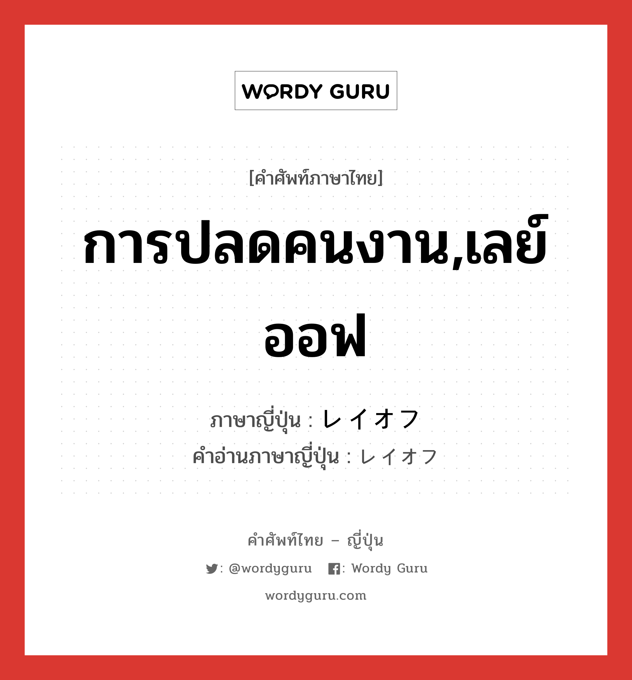 การปลดคนงาน,เลย์ออฟ ภาษาญี่ปุ่นคืออะไร, คำศัพท์ภาษาไทย - ญี่ปุ่น การปลดคนงาน,เลย์ออฟ ภาษาญี่ปุ่น レイオフ คำอ่านภาษาญี่ปุ่น レイオフ หมวด n หมวด n