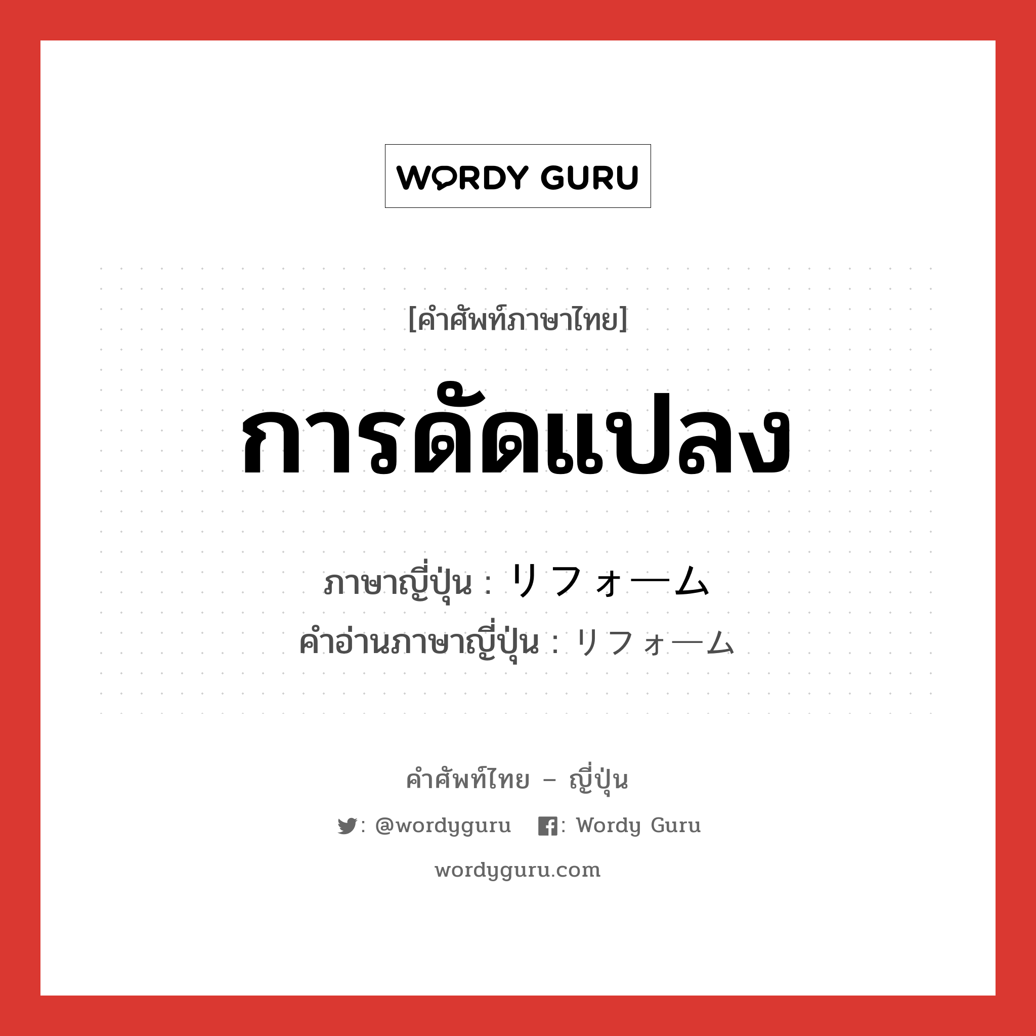 การดัดแปลง ภาษาญี่ปุ่นคืออะไร, คำศัพท์ภาษาไทย - ญี่ปุ่น การดัดแปลง ภาษาญี่ปุ่น リフォーム คำอ่านภาษาญี่ปุ่น リフォーム หมวด n หมวด n