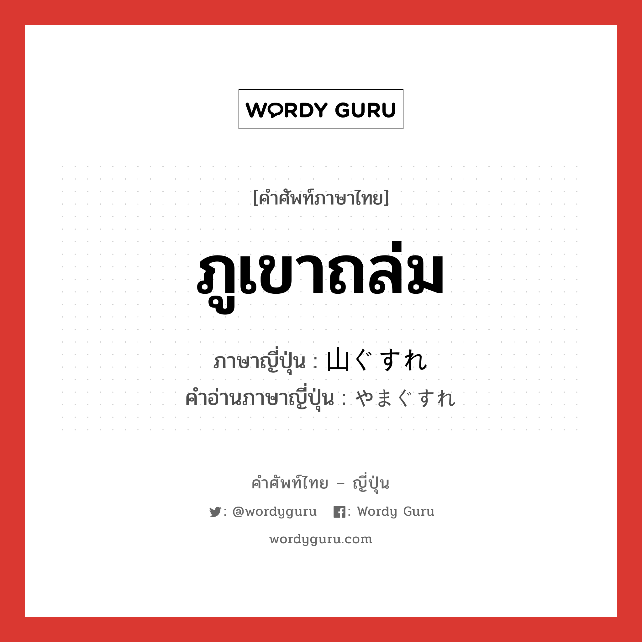 ภูเขาถล่ม ภาษาญี่ปุ่นคืออะไร, คำศัพท์ภาษาไทย - ญี่ปุ่น ภูเขาถล่ม ภาษาญี่ปุ่น 山ぐすれ คำอ่านภาษาญี่ปุ่น やまぐすれ หมวด n หมวด n