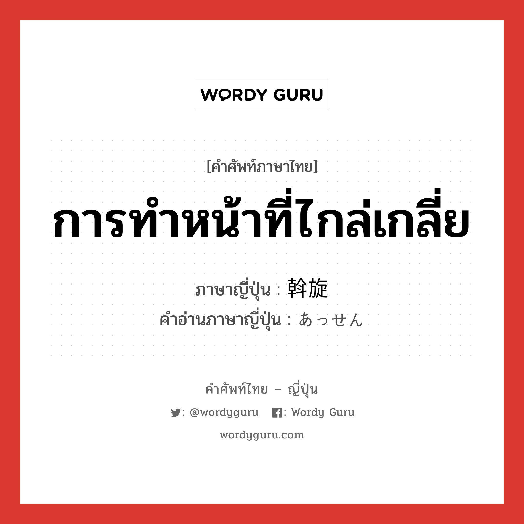 การทำหน้าที่ไกล่เกลี่ย ภาษาญี่ปุ่นคืออะไร, คำศัพท์ภาษาไทย - ญี่ปุ่น การทำหน้าที่ไกล่เกลี่ย ภาษาญี่ปุ่น 斡旋 คำอ่านภาษาญี่ปุ่น あっせん หมวด n หมวด n