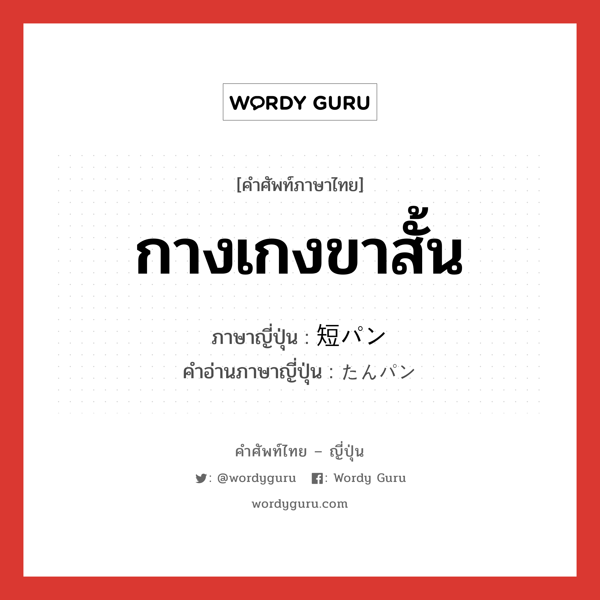 กางเกงขาสั้น ภาษาญี่ปุ่นคืออะไร, คำศัพท์ภาษาไทย - ญี่ปุ่น กางเกงขาสั้น ภาษาญี่ปุ่น 短パン คำอ่านภาษาญี่ปุ่น たんパン หมวด n หมวด n