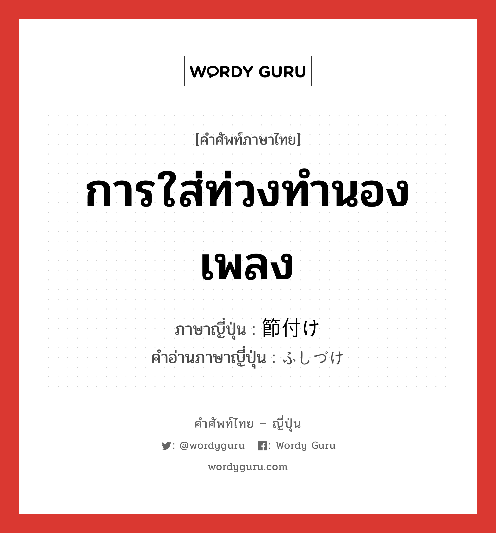 การใส่ท่วงทำนองเพลง ภาษาญี่ปุ่นคืออะไร, คำศัพท์ภาษาไทย - ญี่ปุ่น การใส่ท่วงทำนองเพลง ภาษาญี่ปุ่น 節付け คำอ่านภาษาญี่ปุ่น ふしづけ หมวด n หมวด n