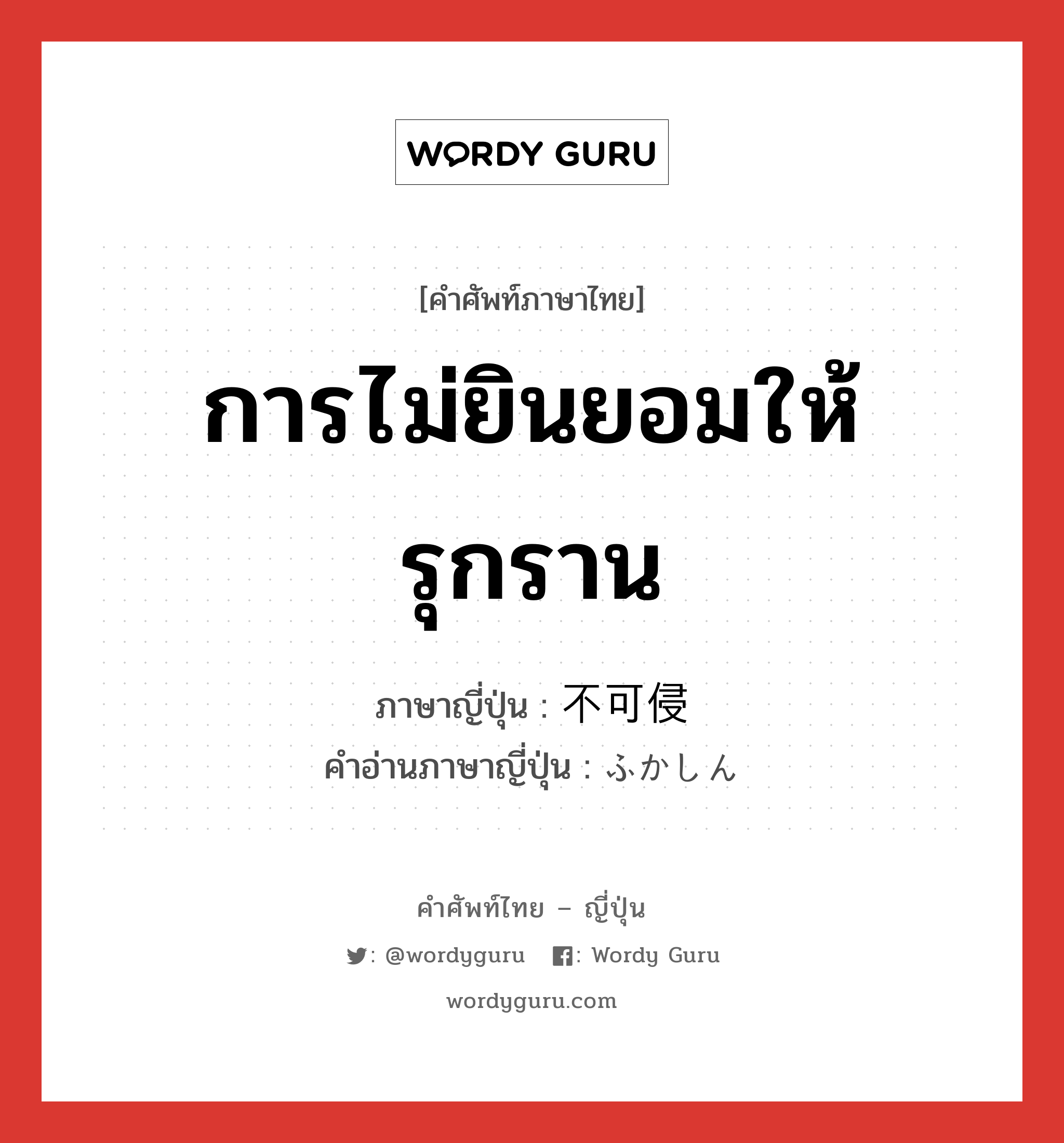 การไม่ยินยอมให้รุกราน ภาษาญี่ปุ่นคืออะไร, คำศัพท์ภาษาไทย - ญี่ปุ่น การไม่ยินยอมให้รุกราน ภาษาญี่ปุ่น 不可侵 คำอ่านภาษาญี่ปุ่น ふかしん หมวด n หมวด n