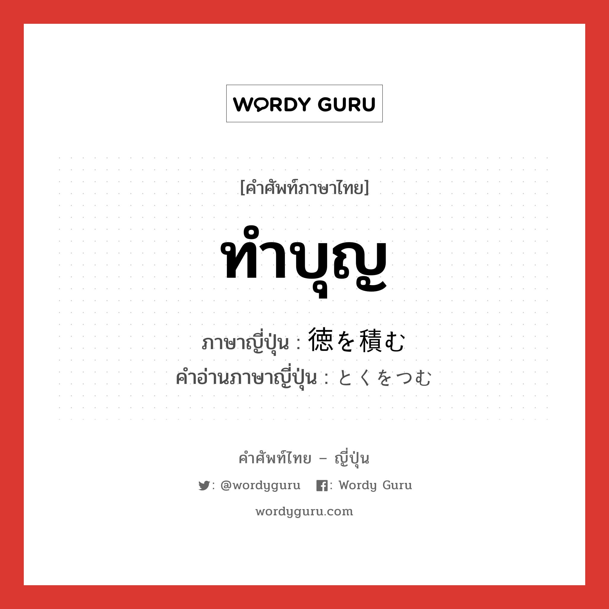 ทำบุญ ภาษาญี่ปุ่นคืออะไร, คำศัพท์ภาษาไทย - ญี่ปุ่น ทำบุญ ภาษาญี่ปุ่น 徳を積む คำอ่านภาษาญี่ปุ่น とくをつむ หมวด v หมวด v