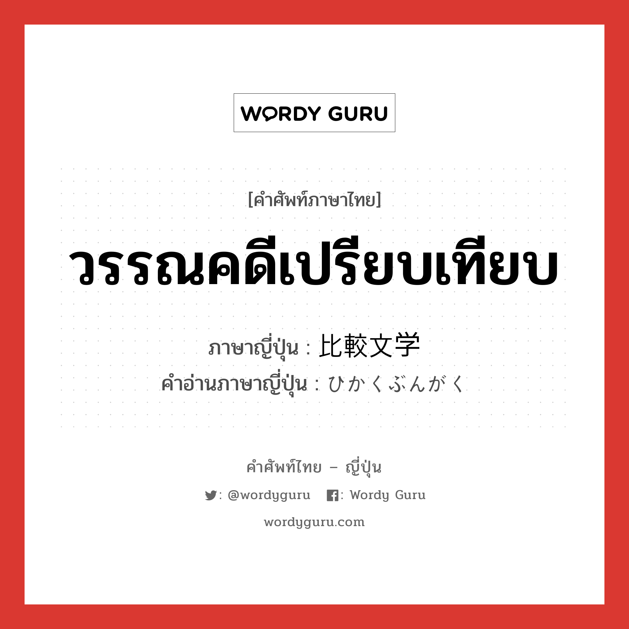 วรรณคดีเปรียบเทียบ ภาษาญี่ปุ่นคืออะไร, คำศัพท์ภาษาไทย - ญี่ปุ่น วรรณคดีเปรียบเทียบ ภาษาญี่ปุ่น 比較文学 คำอ่านภาษาญี่ปุ่น ひかくぶんがく หมวด n หมวด n