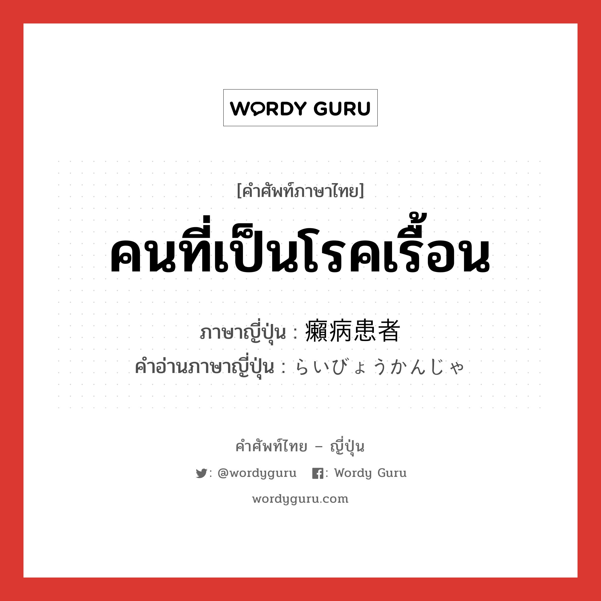 คนที่เป็นโรคเรื้อน ภาษาญี่ปุ่นคืออะไร, คำศัพท์ภาษาไทย - ญี่ปุ่น คนที่เป็นโรคเรื้อน ภาษาญี่ปุ่น 癩病患者 คำอ่านภาษาญี่ปุ่น らいびょうかんじゃ หมวด n หมวด n