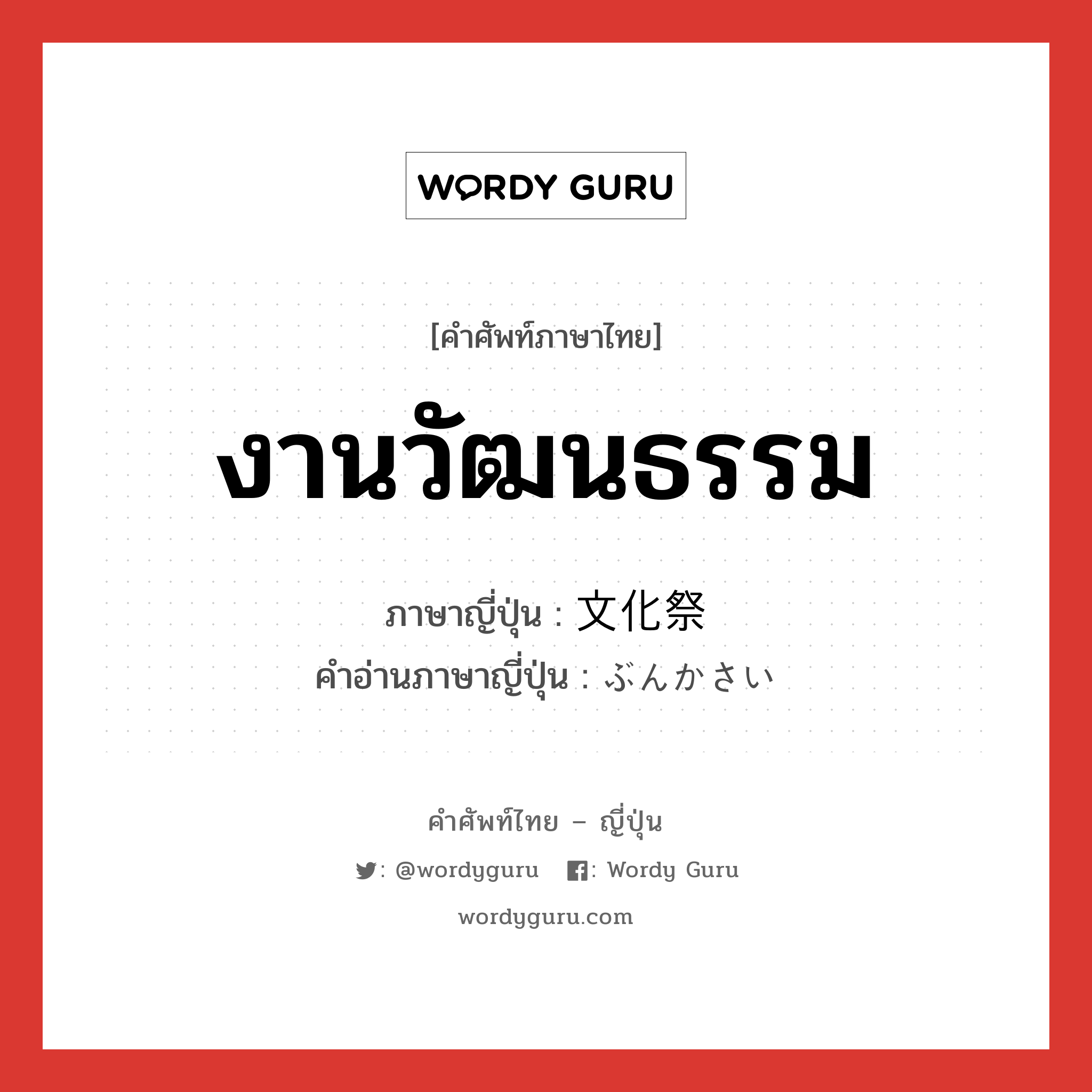 งานวัฒนธรรม ภาษาญี่ปุ่นคืออะไร, คำศัพท์ภาษาไทย - ญี่ปุ่น งานวัฒนธรรม ภาษาญี่ปุ่น 文化祭 คำอ่านภาษาญี่ปุ่น ぶんかさい หมวด n หมวด n