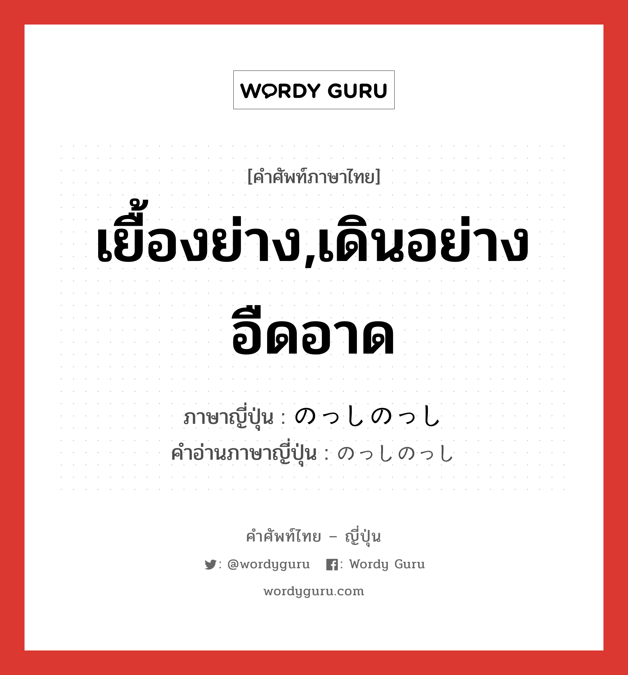 เยื้องย่าง,เดินอย่างอืดอาด ภาษาญี่ปุ่นคืออะไร, คำศัพท์ภาษาไทย - ญี่ปุ่น เยื้องย่าง,เดินอย่างอืดอาด ภาษาญี่ปุ่น のっしのっし คำอ่านภาษาญี่ปุ่น のっしのっし หมวด adv-to หมวด adv-to