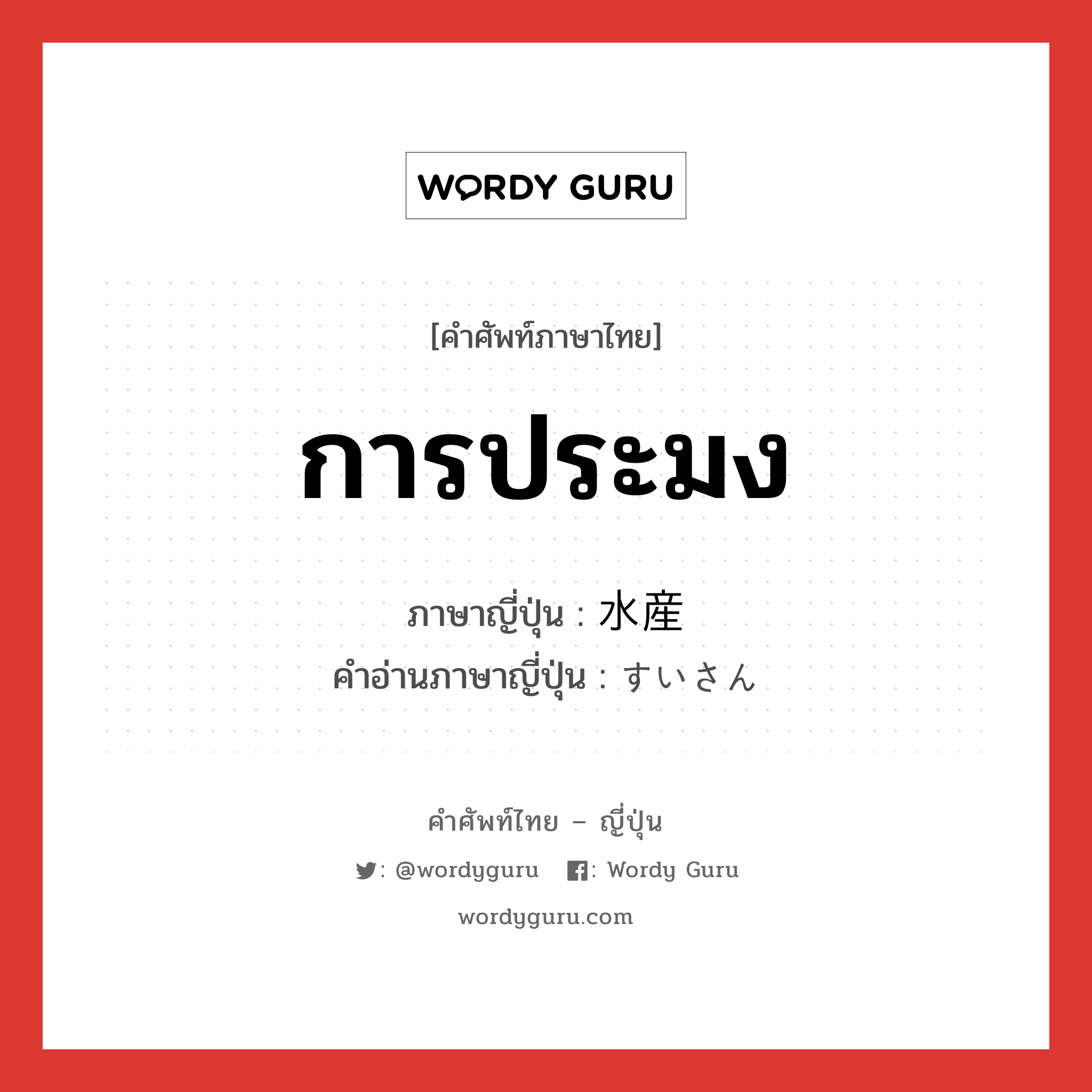 การประมง ภาษาญี่ปุ่นคืออะไร, คำศัพท์ภาษาไทย - ญี่ปุ่น การประมง ภาษาญี่ปุ่น 水産 คำอ่านภาษาญี่ปุ่น すいさん หมวด n หมวด n