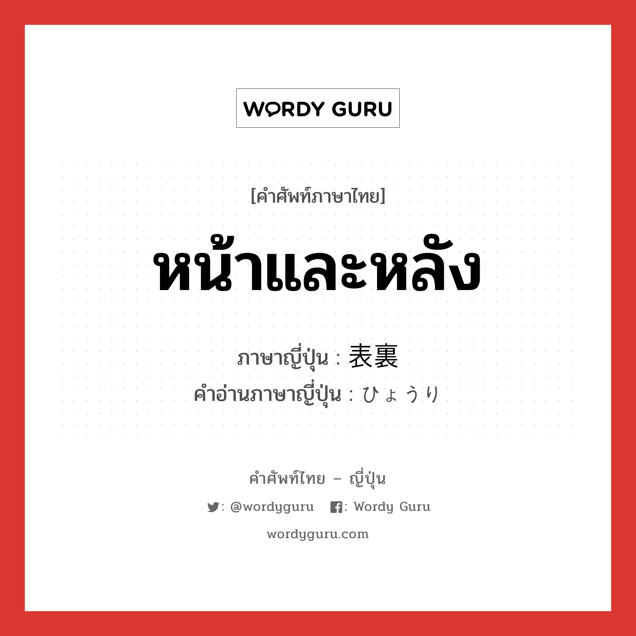 หน้าและหลัง ภาษาญี่ปุ่นคืออะไร, คำศัพท์ภาษาไทย - ญี่ปุ่น หน้าและหลัง ภาษาญี่ปุ่น 表裏 คำอ่านภาษาญี่ปุ่น ひょうり หมวด n หมวด n