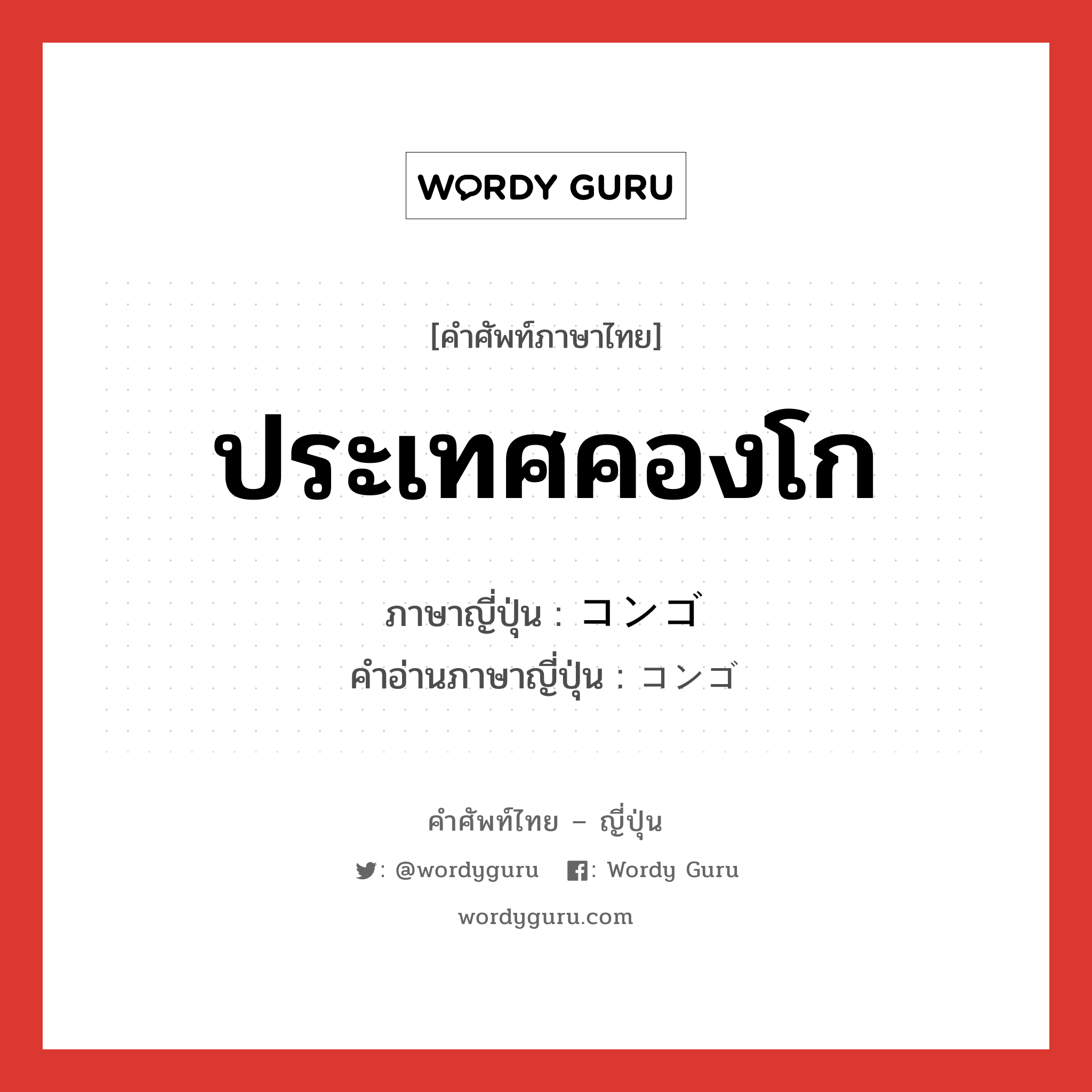 ประเทศคองโก ภาษาญี่ปุ่นคืออะไร, คำศัพท์ภาษาไทย - ญี่ปุ่น ประเทศคองโก ภาษาญี่ปุ่น コンゴ คำอ่านภาษาญี่ปุ่น コンゴ หมวด n หมวด n