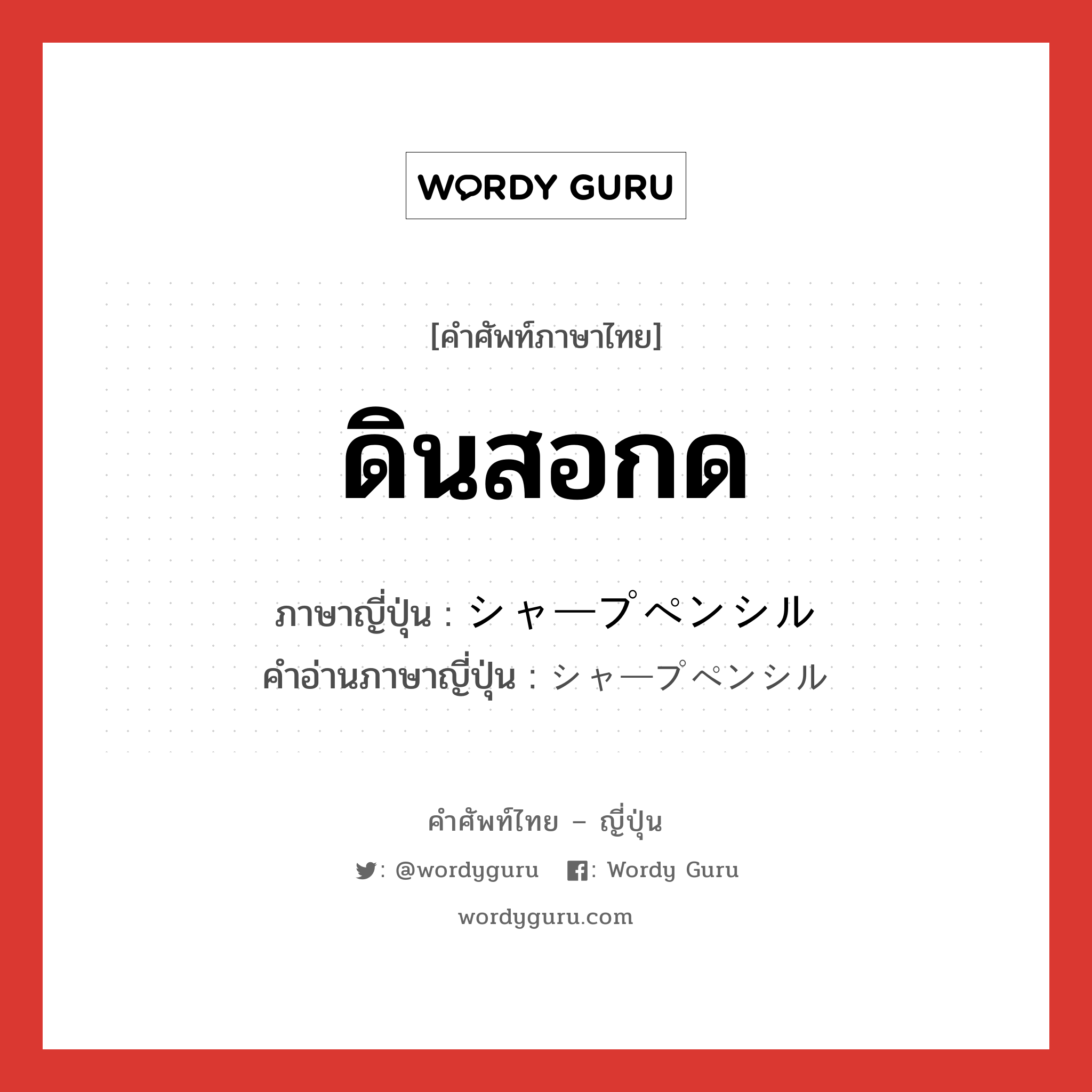 ดินสอกด ภาษาญี่ปุ่นคืออะไร, คำศัพท์ภาษาไทย - ญี่ปุ่น ดินสอกด ภาษาญี่ปุ่น シャープペンシル คำอ่านภาษาญี่ปุ่น シャープペンシル หมวด n หมวด n