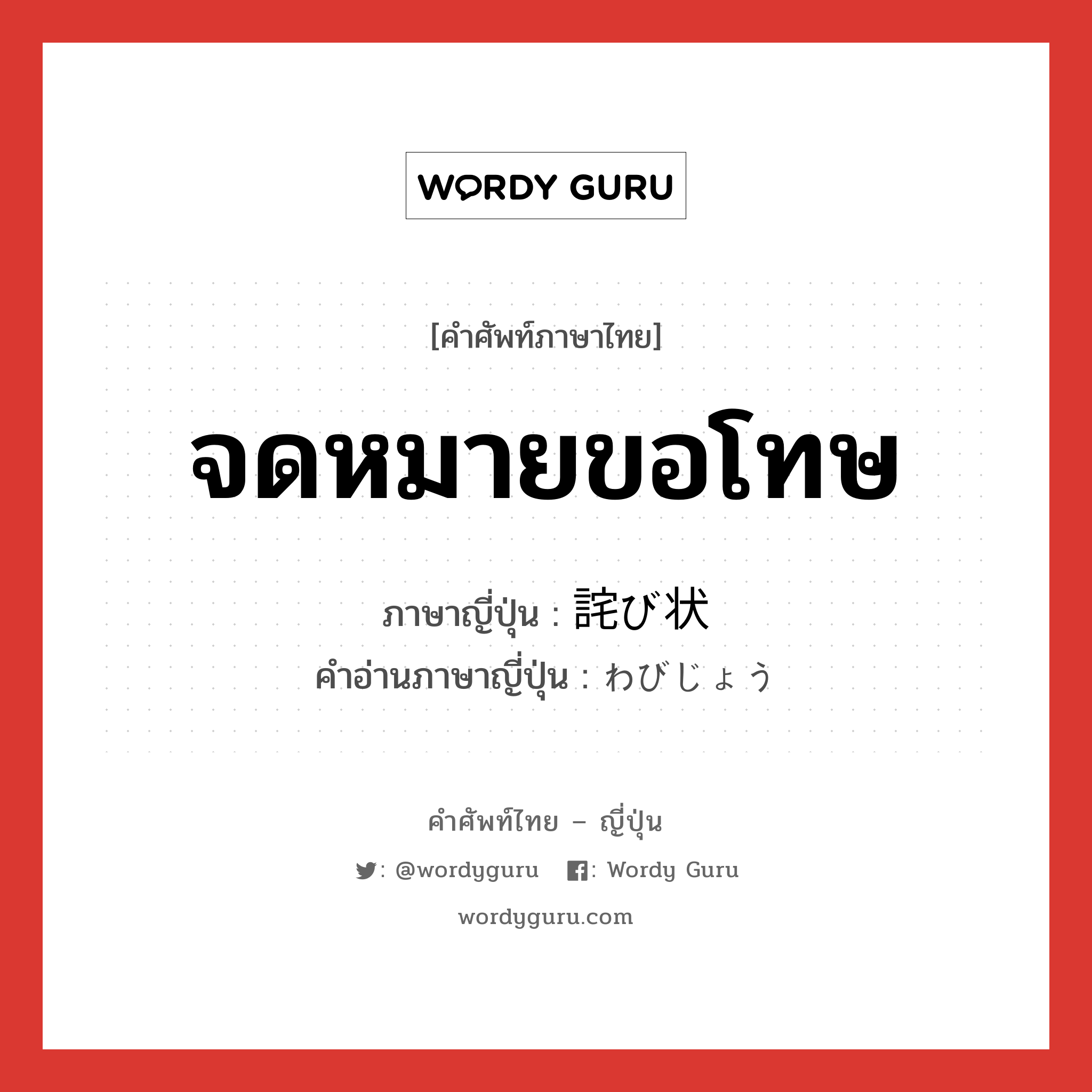 จดหมายขอโทษ ภาษาญี่ปุ่นคืออะไร, คำศัพท์ภาษาไทย - ญี่ปุ่น จดหมายขอโทษ ภาษาญี่ปุ่น 詫び状 คำอ่านภาษาญี่ปุ่น わびじょう หมวด n หมวด n