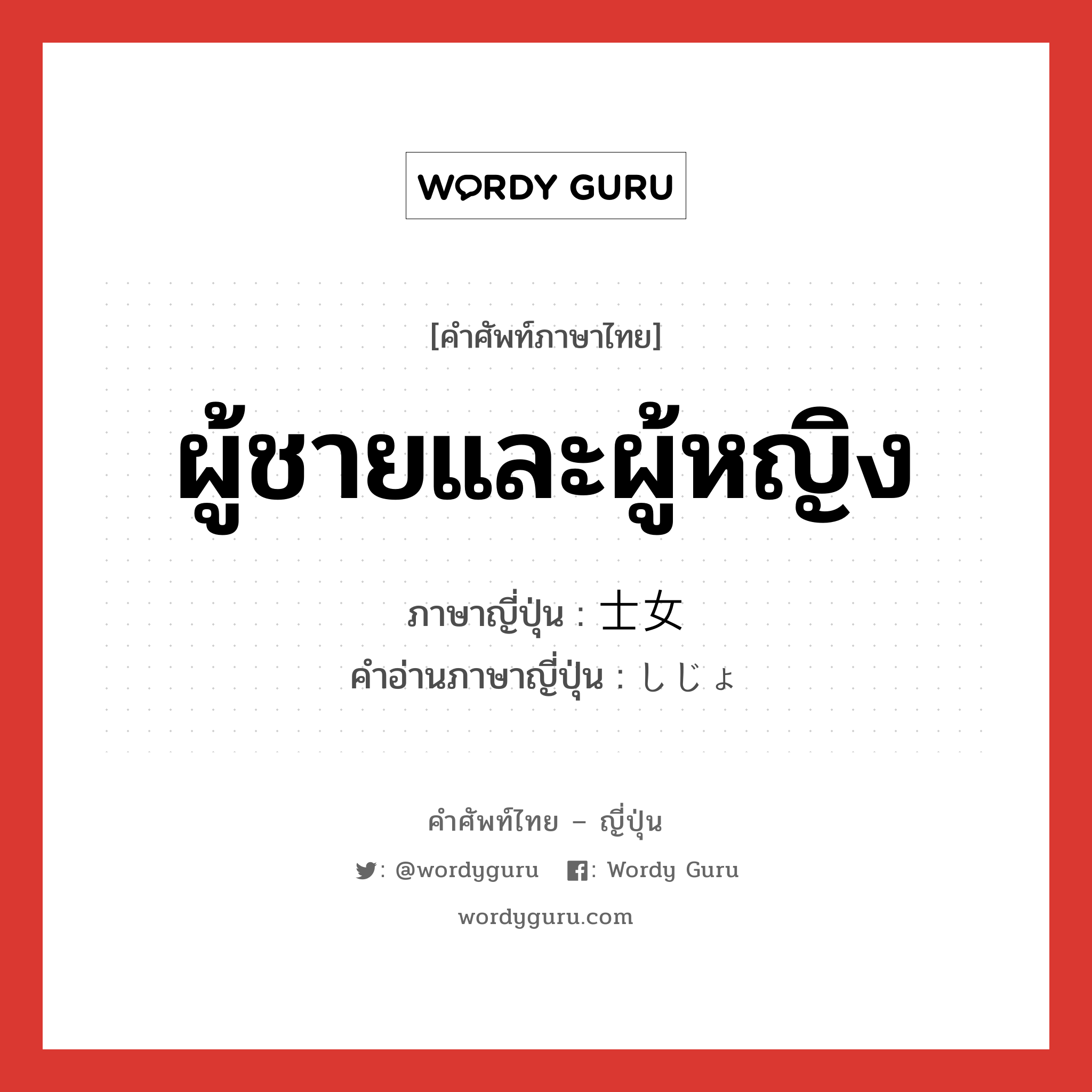 ผู้ชายและผู้หญิง ภาษาญี่ปุ่นคืออะไร, คำศัพท์ภาษาไทย - ญี่ปุ่น ผู้ชายและผู้หญิง ภาษาญี่ปุ่น 士女 คำอ่านภาษาญี่ปุ่น しじょ หมวด n หมวด n