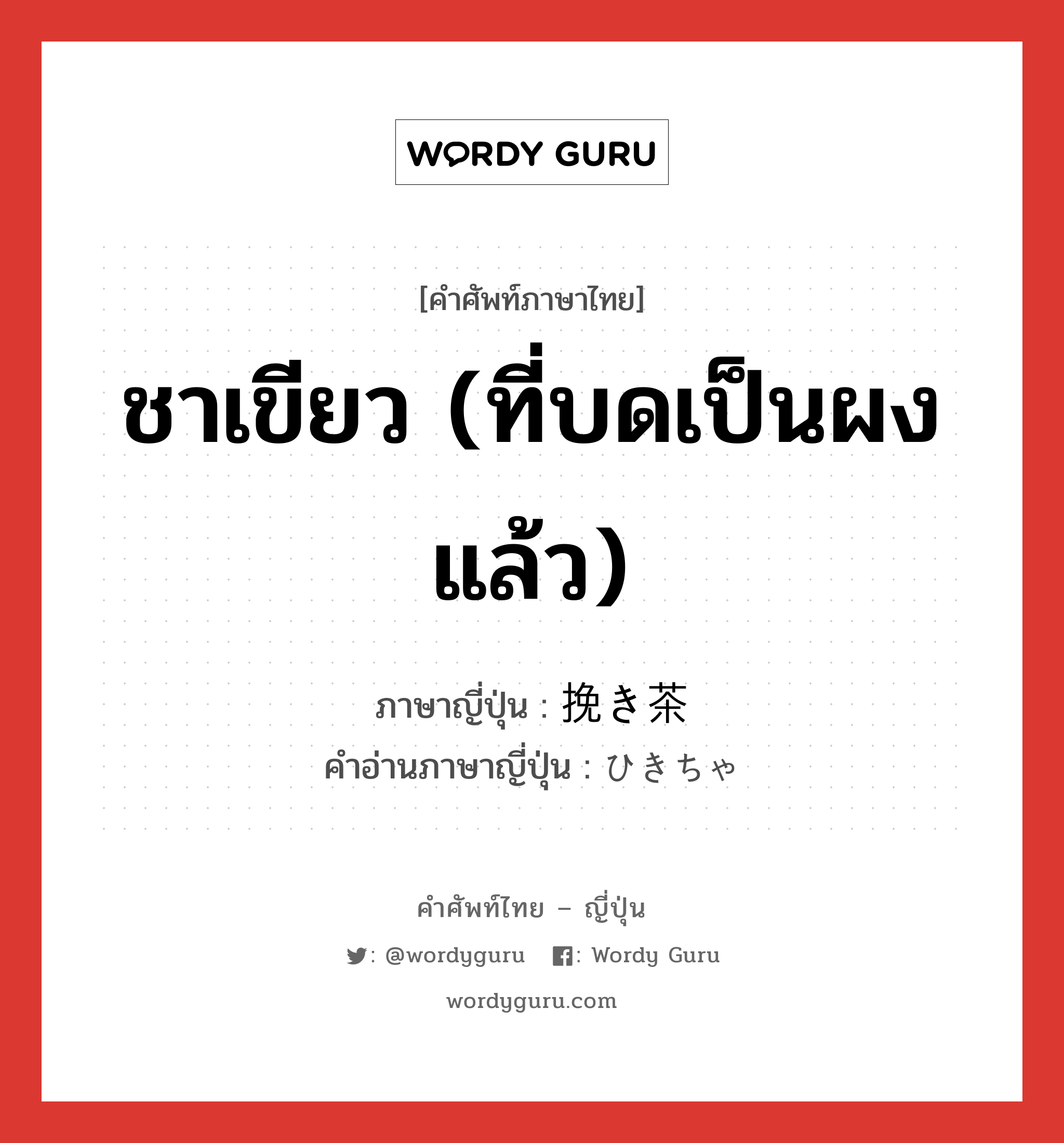 ชาเขียว (ที่บดเป็นผงแล้ว) ภาษาญี่ปุ่นคืออะไร, คำศัพท์ภาษาไทย - ญี่ปุ่น ชาเขียว (ที่บดเป็นผงแล้ว) ภาษาญี่ปุ่น 挽き茶 คำอ่านภาษาญี่ปุ่น ひきちゃ หมวด n หมวด n