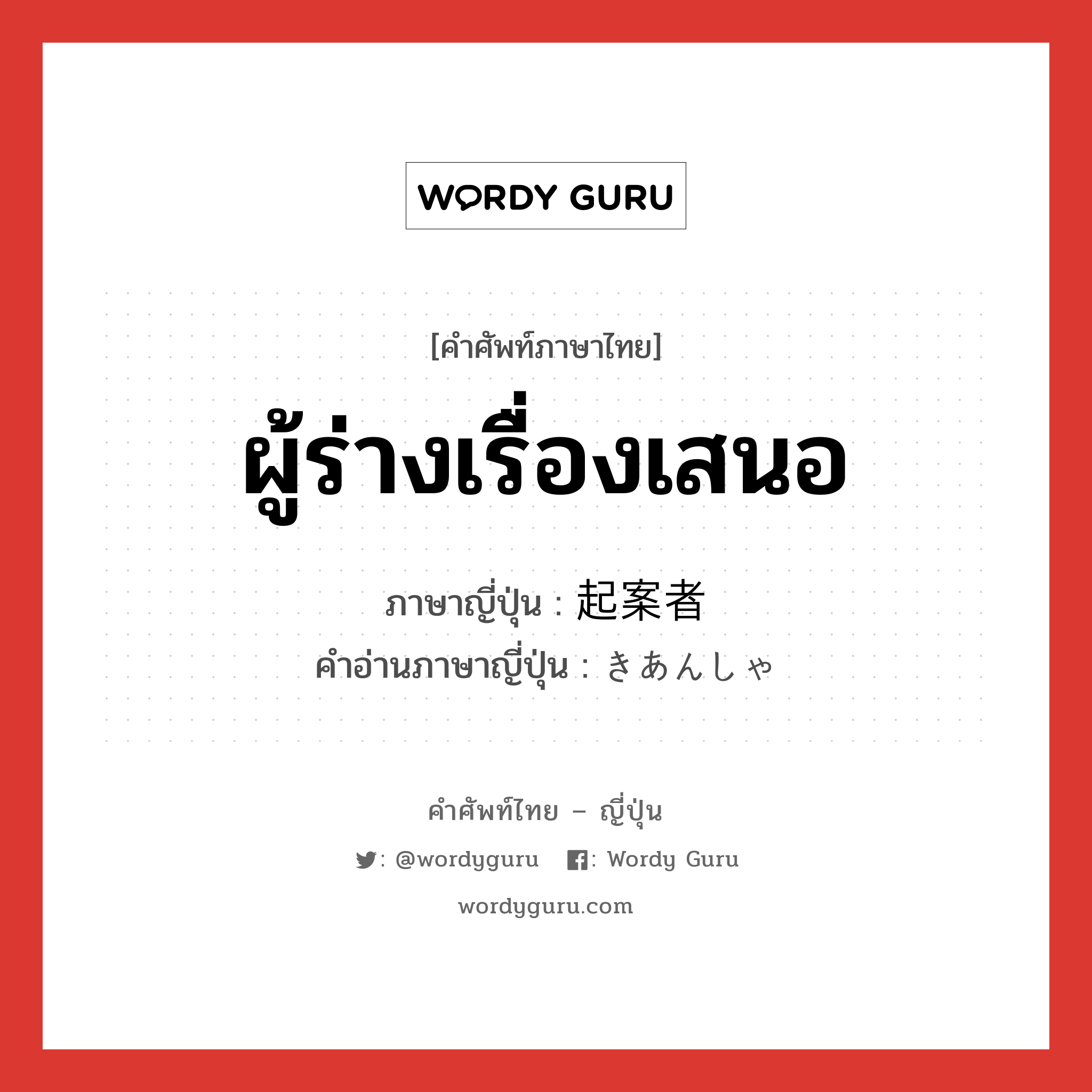 ผู้ร่างเรื่องเสนอ ภาษาญี่ปุ่นคืออะไร, คำศัพท์ภาษาไทย - ญี่ปุ่น ผู้ร่างเรื่องเสนอ ภาษาญี่ปุ่น 起案者 คำอ่านภาษาญี่ปุ่น きあんしゃ หมวด n หมวด n