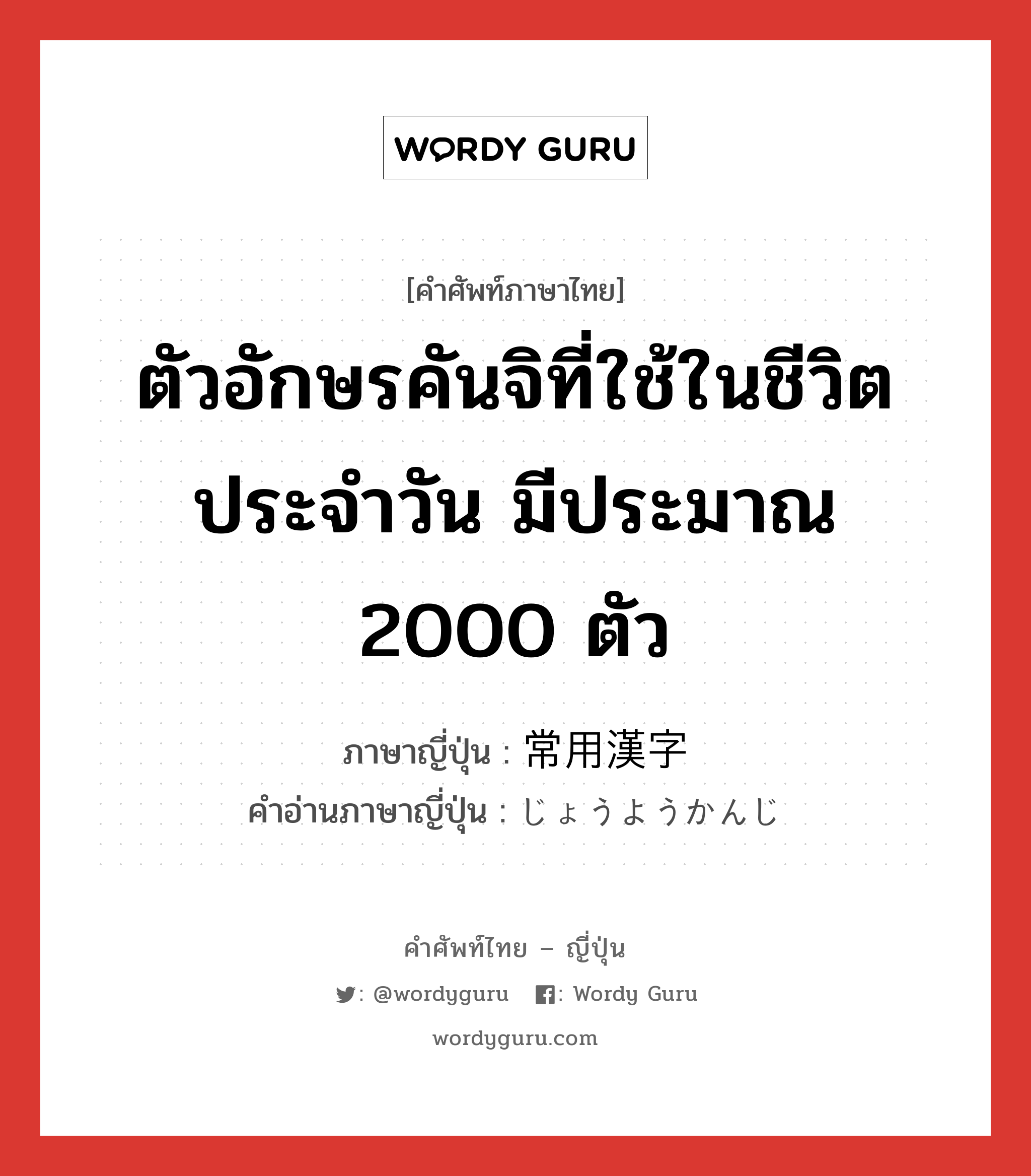 ตัวอักษรคันจิที่ใช้ในชีวิตประจำวัน มีประมาณ 2000 ตัว ภาษาญี่ปุ่นคืออะไร, คำศัพท์ภาษาไทย - ญี่ปุ่น ตัวอักษรคันจิที่ใช้ในชีวิตประจำวัน มีประมาณ 2000 ตัว ภาษาญี่ปุ่น 常用漢字 คำอ่านภาษาญี่ปุ่น じょうようかんじ หมวด n หมวด n