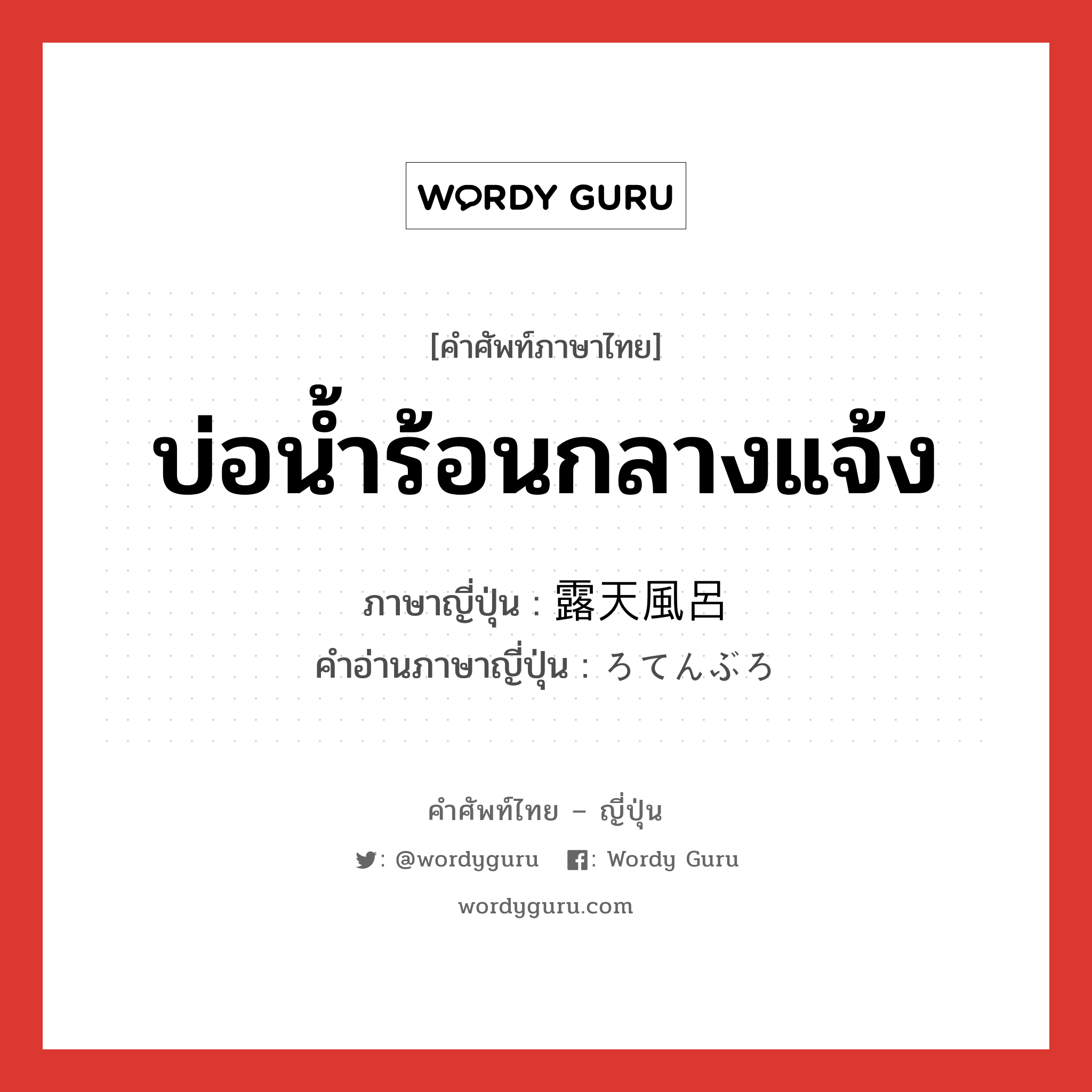 บ่อน้ำร้อนกลางแจ้ง ภาษาญี่ปุ่นคืออะไร, คำศัพท์ภาษาไทย - ญี่ปุ่น บ่อน้ำร้อนกลางแจ้ง ภาษาญี่ปุ่น 露天風呂 คำอ่านภาษาญี่ปุ่น ろてんぶろ หมวด n หมวด n