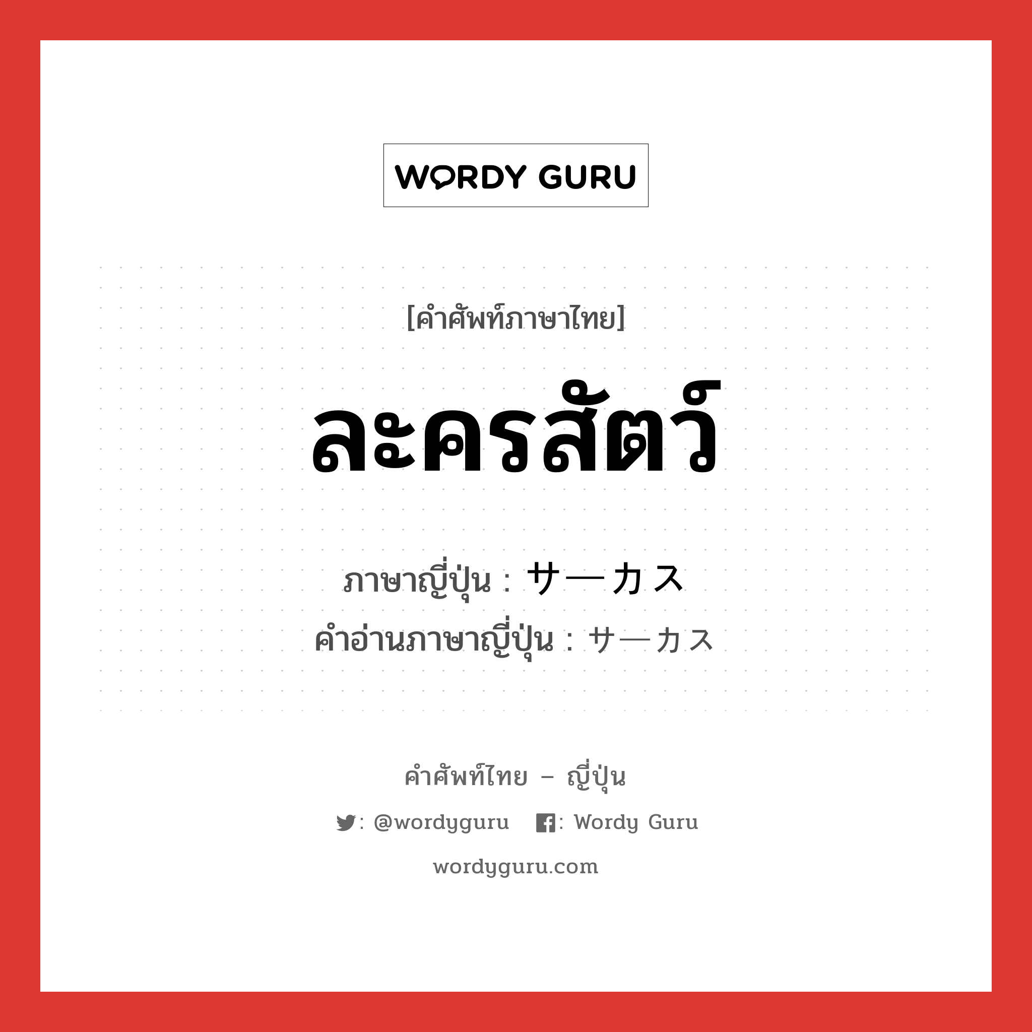 ละครสัตว์ ภาษาญี่ปุ่นคืออะไร, คำศัพท์ภาษาไทย - ญี่ปุ่น ละครสัตว์ ภาษาญี่ปุ่น サーカス คำอ่านภาษาญี่ปุ่น サーカス หมวด n หมวด n