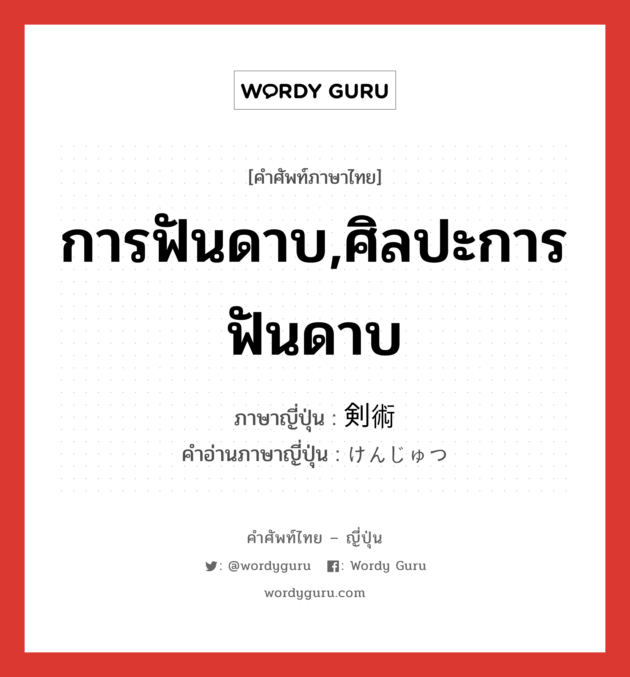 การฟันดาบ,ศิลปะการฟันดาบ ภาษาญี่ปุ่นคืออะไร, คำศัพท์ภาษาไทย - ญี่ปุ่น การฟันดาบ,ศิลปะการฟันดาบ ภาษาญี่ปุ่น 剣術 คำอ่านภาษาญี่ปุ่น けんじゅつ หมวด n หมวด n