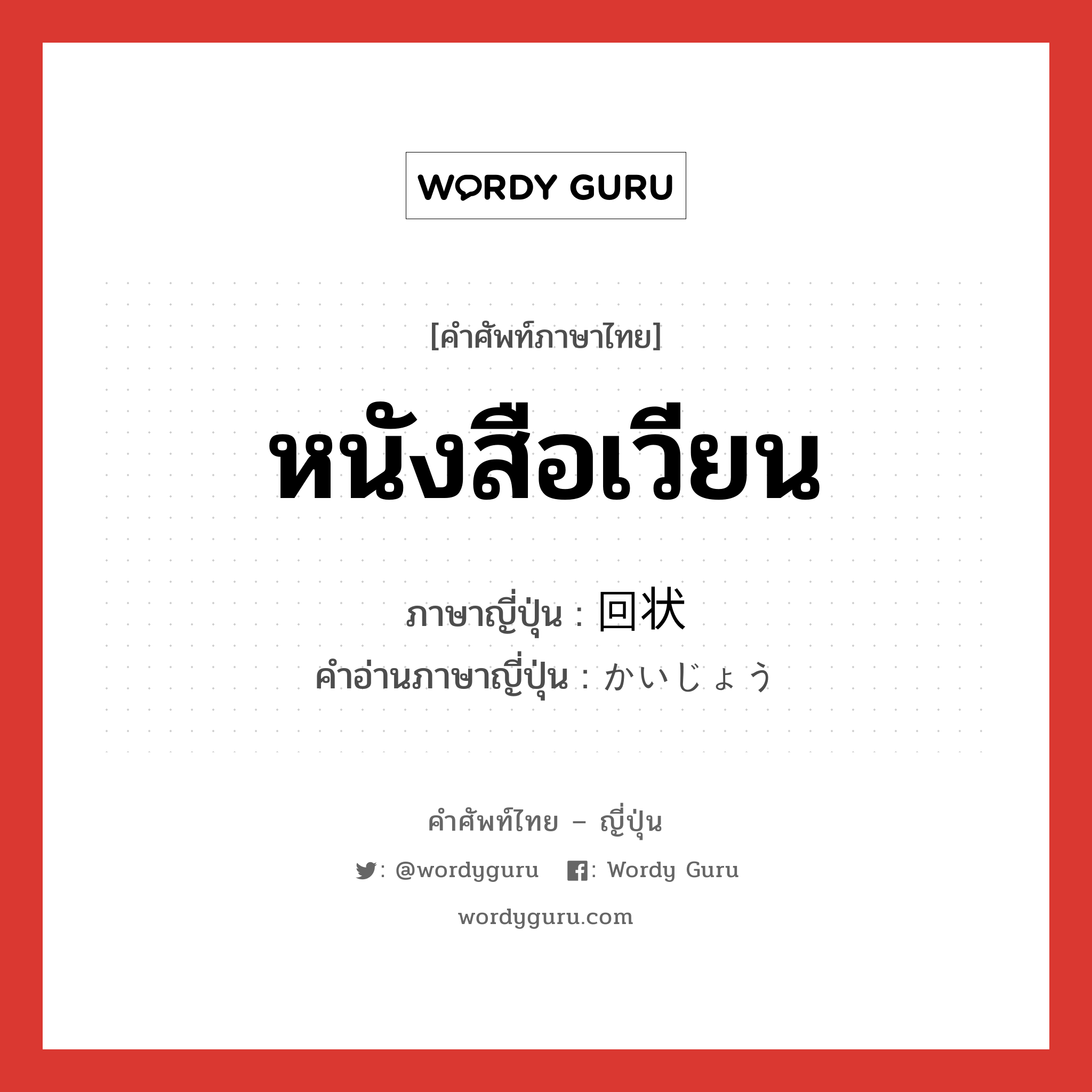 หนังสือเวียน ภาษาญี่ปุ่นคืออะไร, คำศัพท์ภาษาไทย - ญี่ปุ่น หนังสือเวียน ภาษาญี่ปุ่น 回状 คำอ่านภาษาญี่ปุ่น かいじょう หมวด n หมวด n