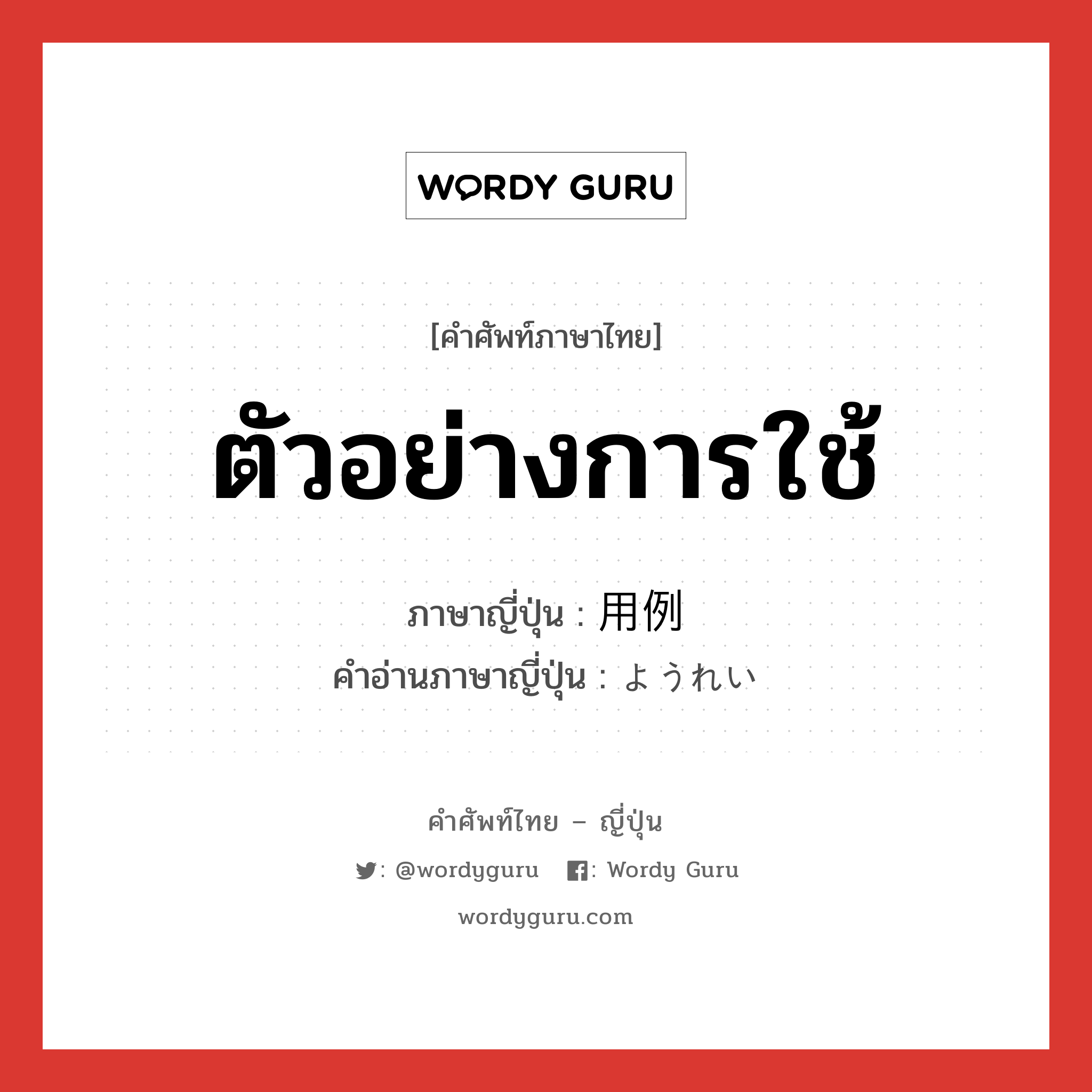 ตัวอย่างการใช้ ภาษาญี่ปุ่นคืออะไร, คำศัพท์ภาษาไทย - ญี่ปุ่น ตัวอย่างการใช้ ภาษาญี่ปุ่น 用例 คำอ่านภาษาญี่ปุ่น ようれい หมวด n หมวด n