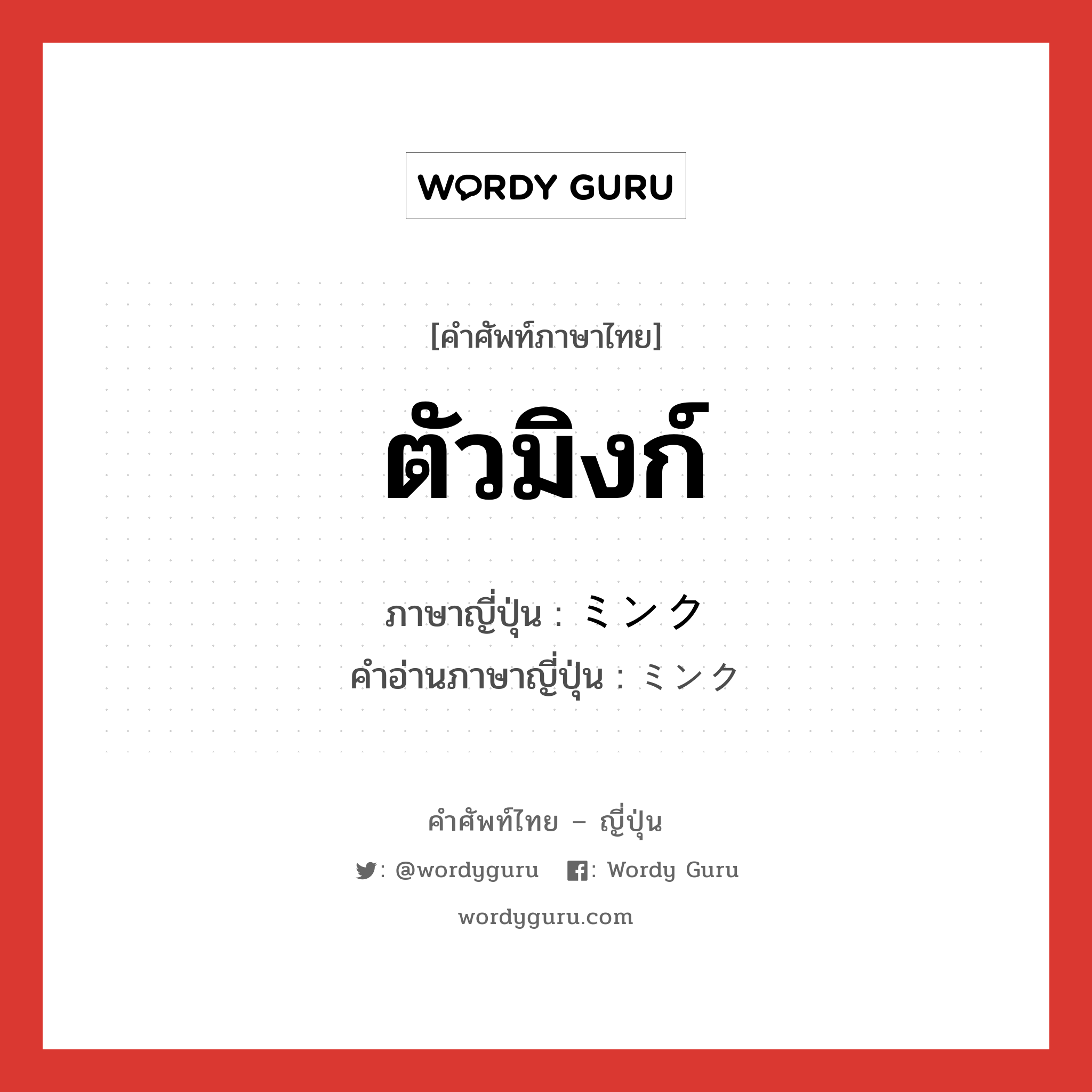 ตัวมิงก์ ภาษาญี่ปุ่นคืออะไร, คำศัพท์ภาษาไทย - ญี่ปุ่น ตัวมิงก์ ภาษาญี่ปุ่น ミンク คำอ่านภาษาญี่ปุ่น ミンク หมวด n หมวด n