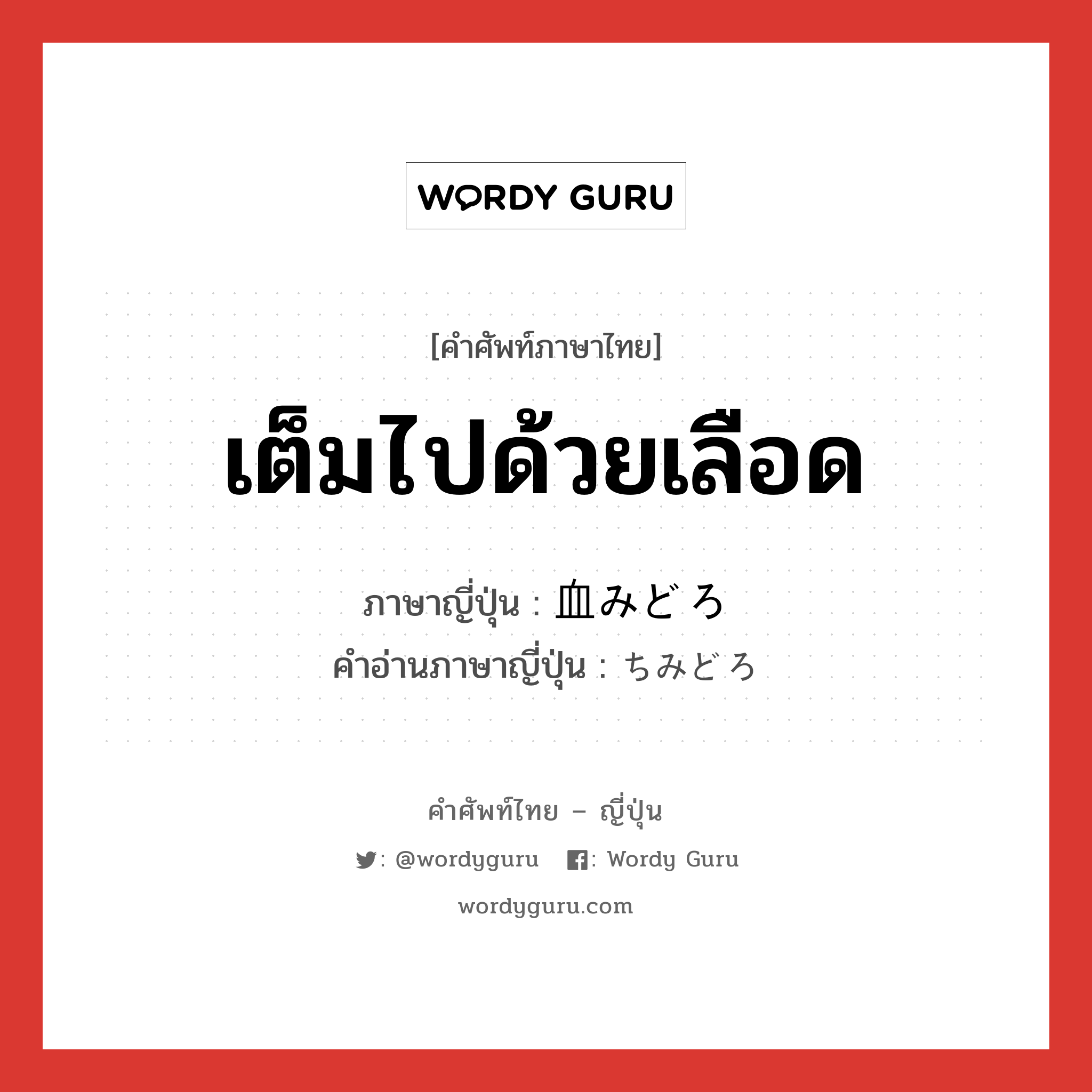 เต็มไปด้วยเลือด ภาษาญี่ปุ่นคืออะไร, คำศัพท์ภาษาไทย - ญี่ปุ่น เต็มไปด้วยเลือด ภาษาญี่ปุ่น 血みどろ คำอ่านภาษาญี่ปุ่น ちみどろ หมวด n หมวด n