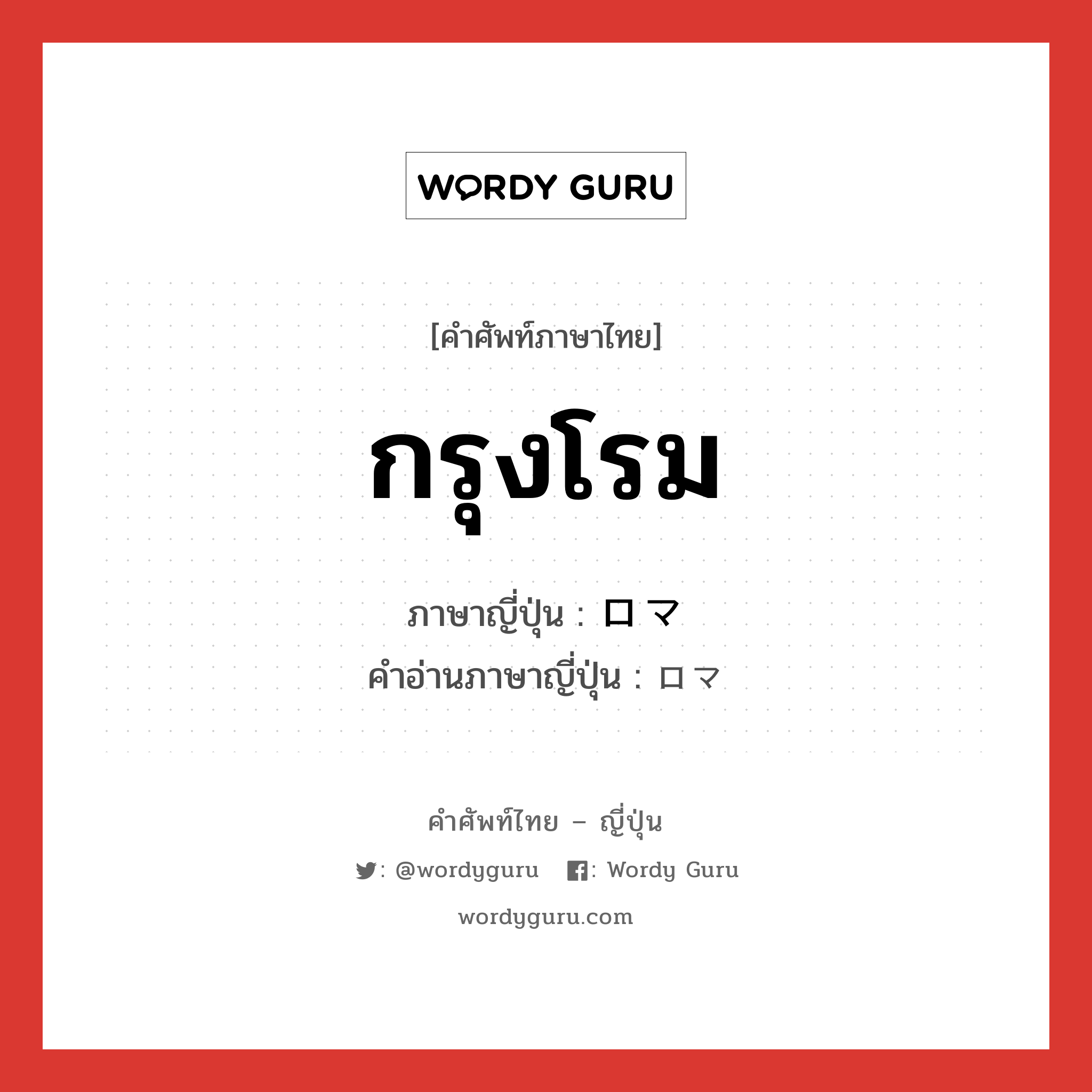 กรุงโรม ภาษาญี่ปุ่นคืออะไร, คำศัพท์ภาษาไทย - ญี่ปุ่น กรุงโรม ภาษาญี่ปุ่น ロマ คำอ่านภาษาญี่ปุ่น ロマ หมวด n หมวด n