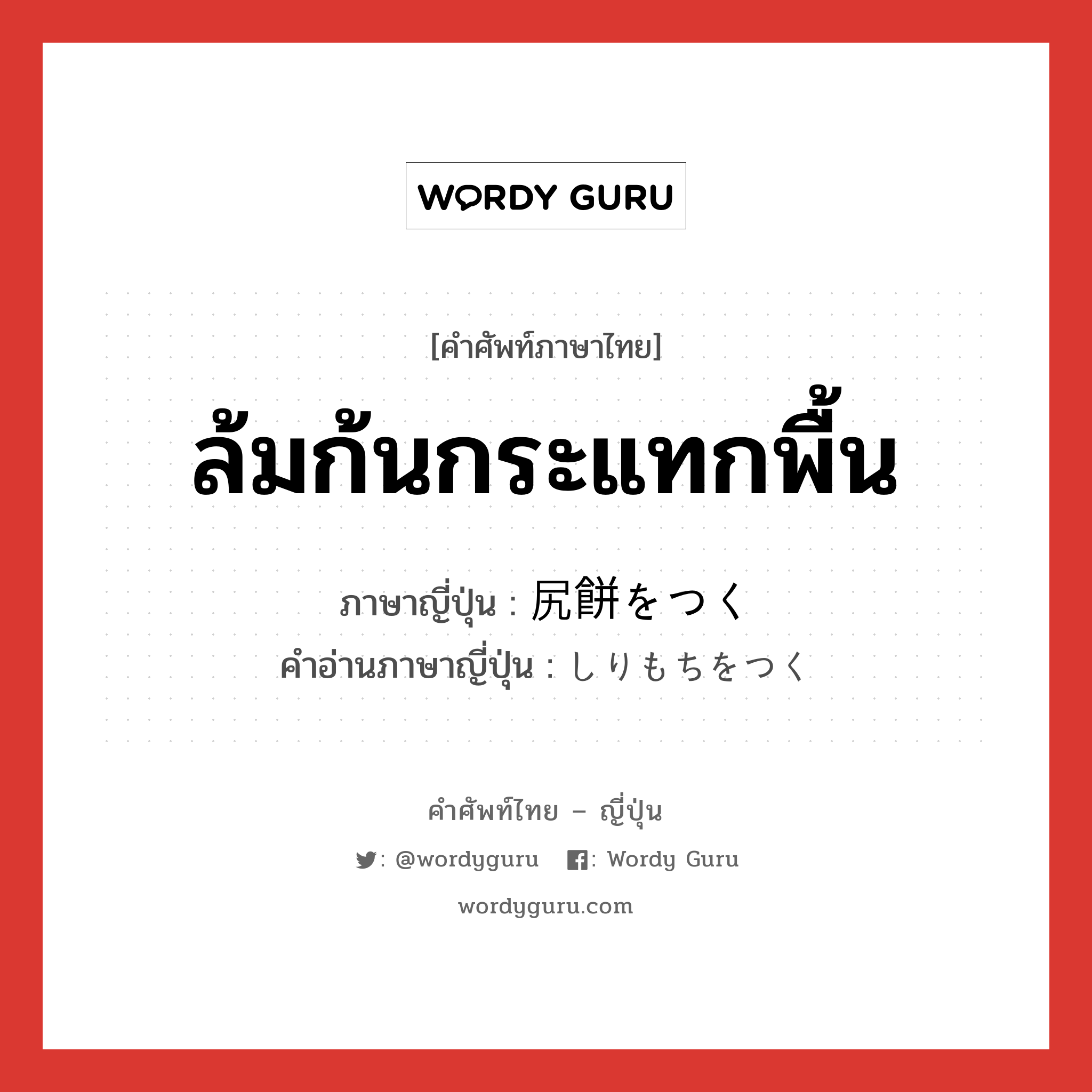 ล้มก้นกระแทกพื้น ภาษาญี่ปุ่นคืออะไร, คำศัพท์ภาษาไทย - ญี่ปุ่น ล้มก้นกระแทกพื้น ภาษาญี่ปุ่น 尻餅をつく คำอ่านภาษาญี่ปุ่น しりもちをつく หมวด exp หมวด exp