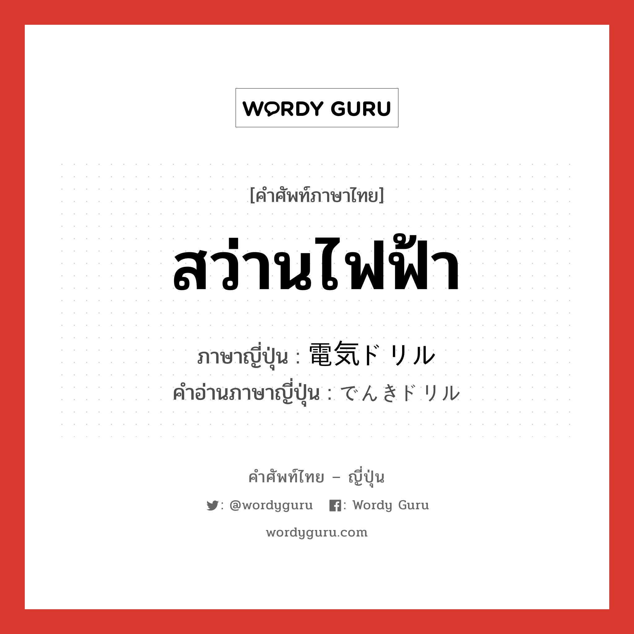 สว่านไฟฟ้า ภาษาญี่ปุ่นคืออะไร, คำศัพท์ภาษาไทย - ญี่ปุ่น สว่านไฟฟ้า ภาษาญี่ปุ่น 電気ドリル คำอ่านภาษาญี่ปุ่น でんきドリル หมวด n หมวด n