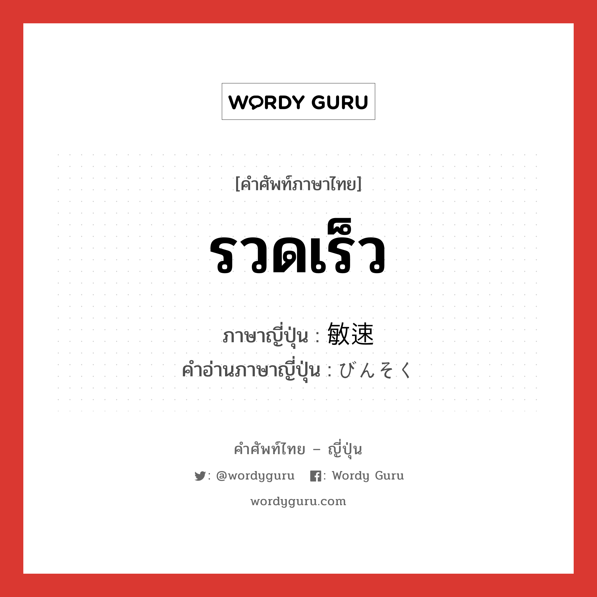 รวดเร็ว ภาษาญี่ปุ่นคืออะไร, คำศัพท์ภาษาไทย - ญี่ปุ่น รวดเร็ว ภาษาญี่ปุ่น 敏速 คำอ่านภาษาญี่ปุ่น びんそく หมวด adj-na หมวด adj-na